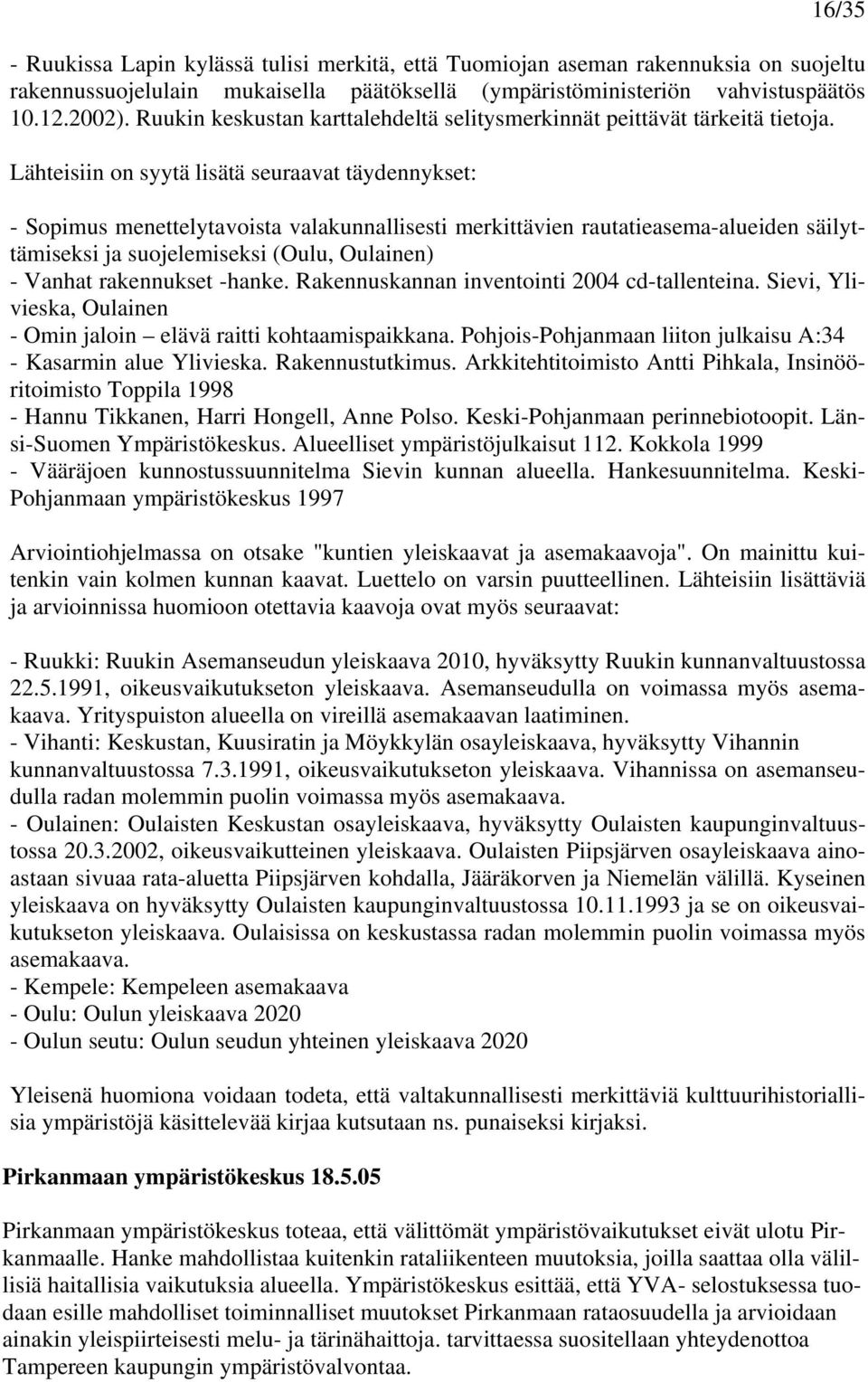Lähteisiin on syytä lisätä seuraavat täydennykset: - Sopimus menettelytavoista valakunnallisesti merkittävien rautatieasema-alueiden säilyttämiseksi ja suojelemiseksi (Oulu, Oulainen) - Vanhat