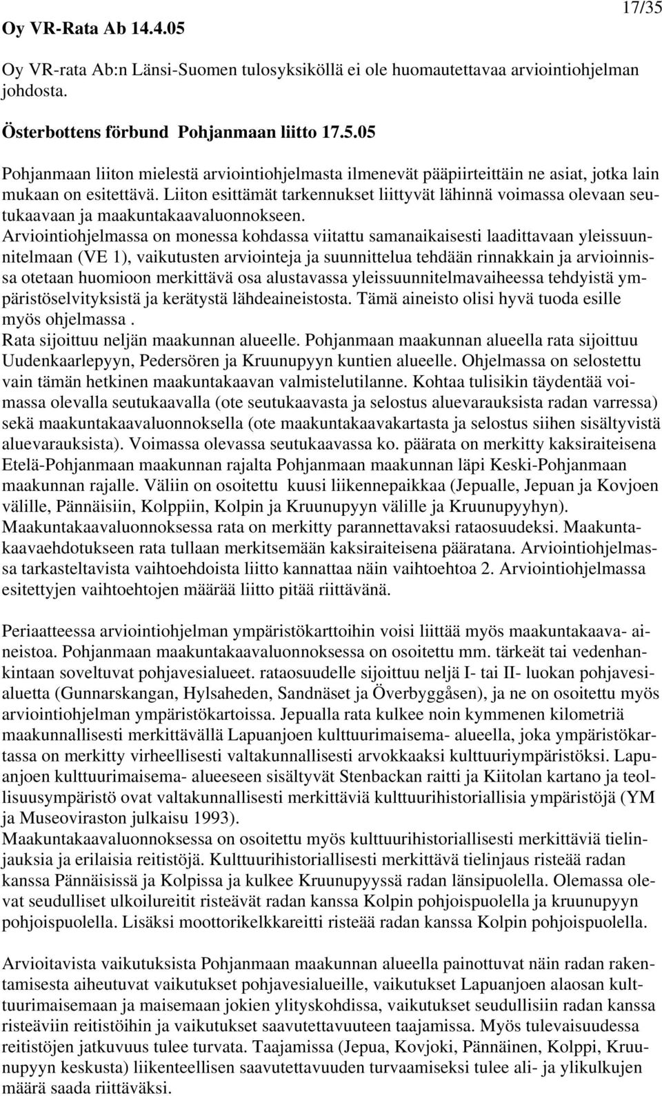 Arviointiohjelmassa on monessa kohdassa viitattu samanaikaisesti laadittavaan yleissuunnitelmaan (VE 1), vaikutusten arviointeja ja suunnittelua tehdään rinnakkain ja arvioinnissa otetaan huomioon