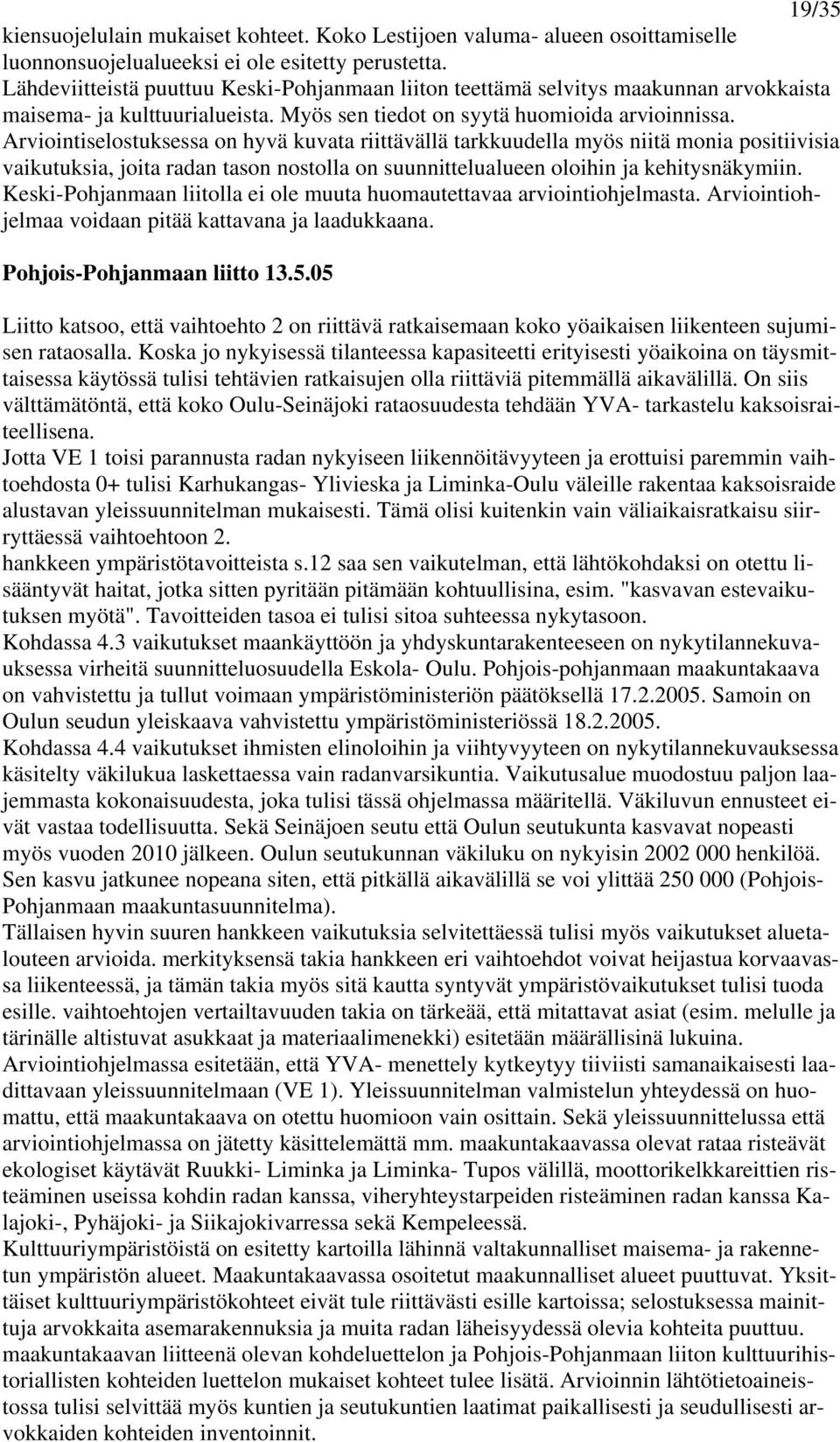 Arviointiselostuksessa on hyvä kuvata riittävällä tarkkuudella myös niitä monia positiivisia vaikutuksia, joita radan tason nostolla on suunnittelualueen oloihin ja kehitysnäkymiin.