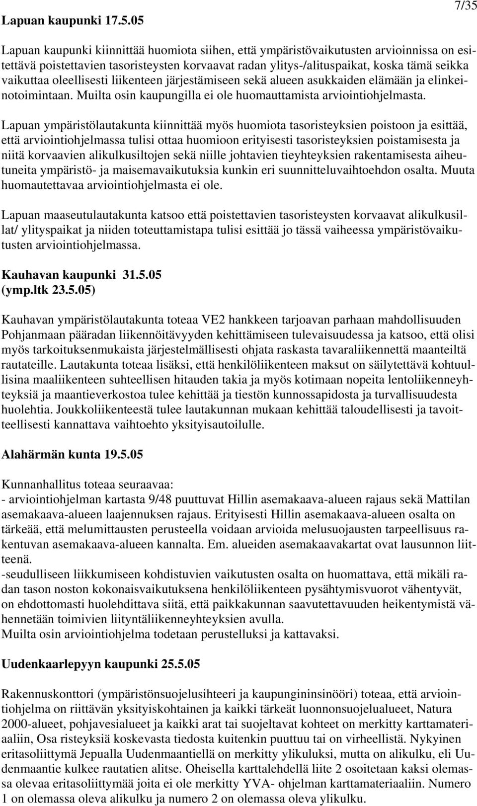 oleellisesti liikenteen järjestämiseen sekä alueen asukkaiden elämään ja elinkeinotoimintaan. Muilta osin kaupungilla ei ole huomauttamista arviointiohjelmasta.