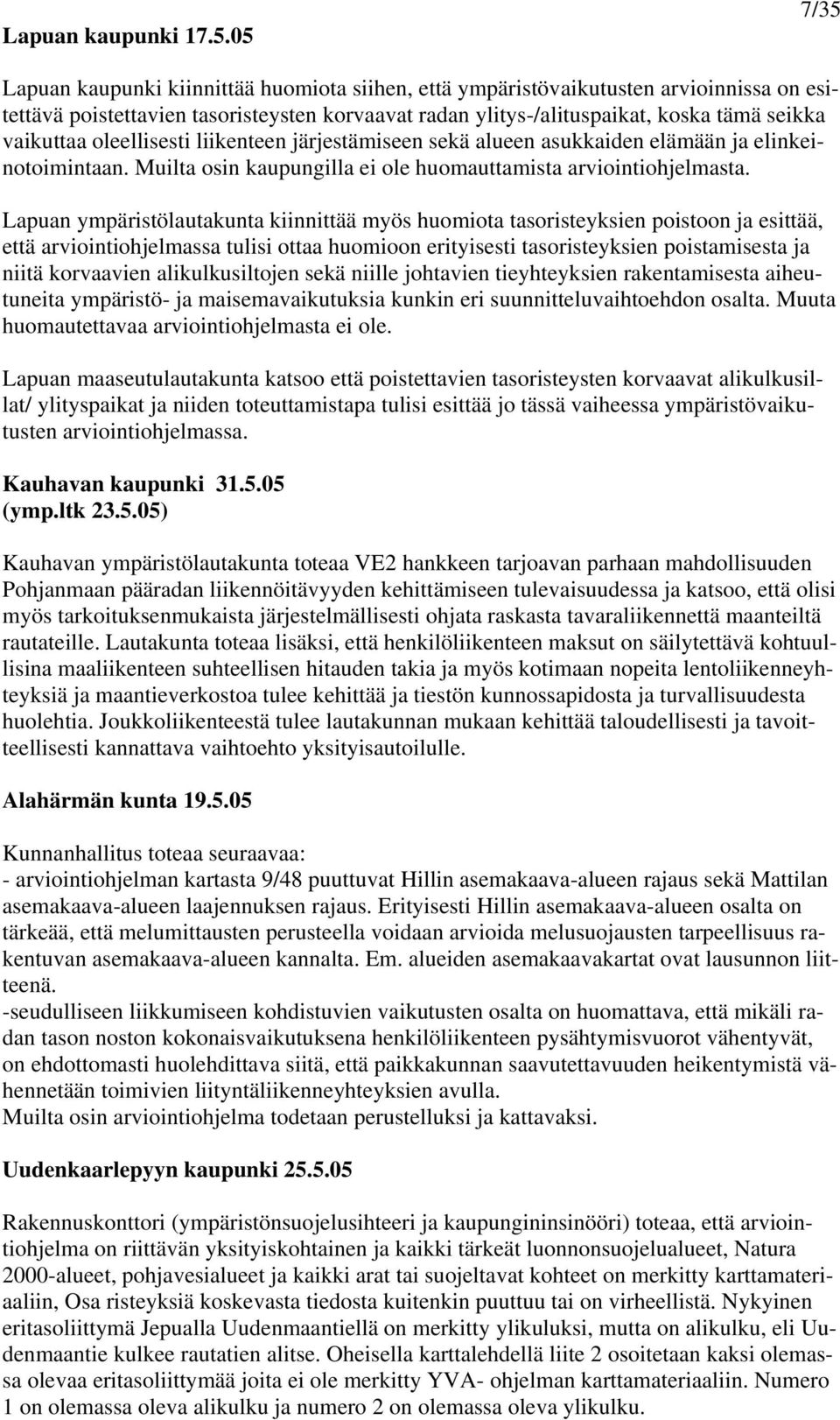 oleellisesti liikenteen järjestämiseen sekä alueen asukkaiden elämään ja elinkeinotoimintaan. Muilta osin kaupungilla ei ole huomauttamista arviointiohjelmasta.