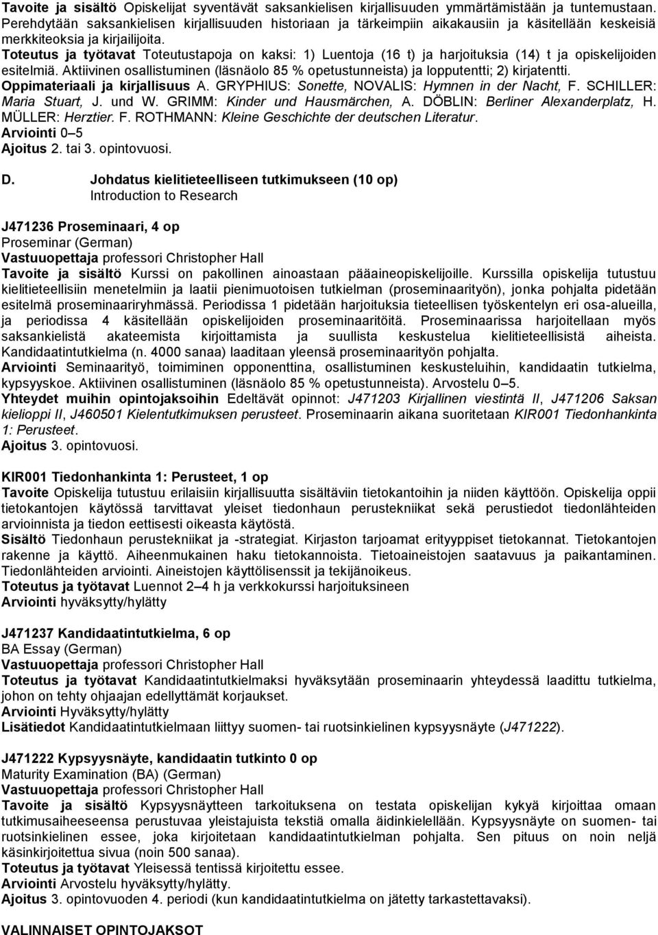 Toteutus ja työtavat Toteutustapoja on kaksi: 1) Luentoja (16 t) ja harjoituksia (14) t ja opiskelijoiden esitelmiä.