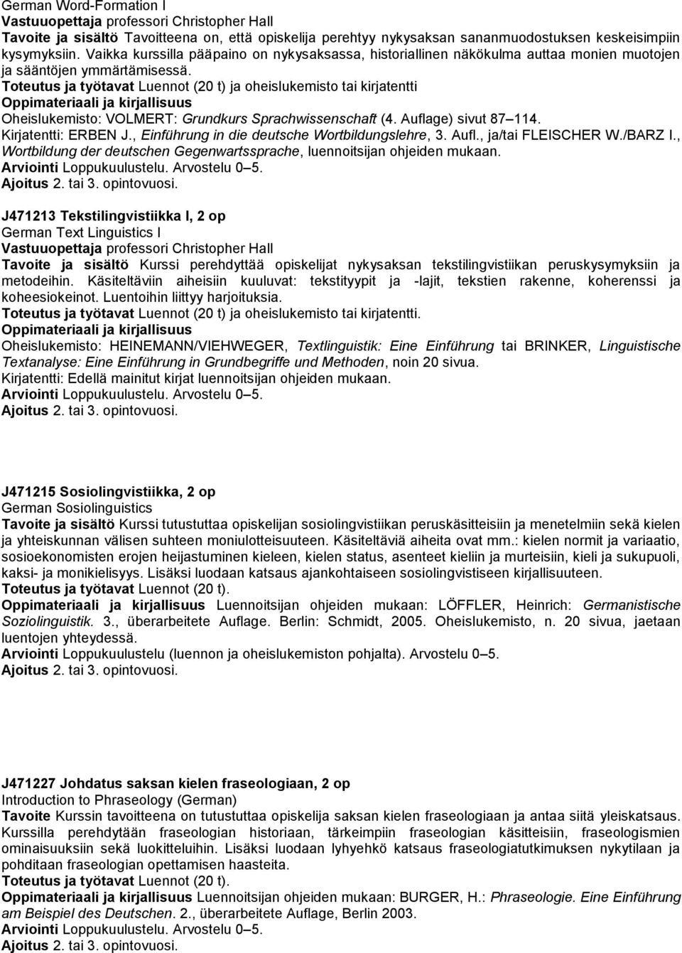 Toteutus ja työtavat Luennot (20 t) ja oheislukemisto tai kirjatentti Oppimateriaali ja kirjallisuus Oheislukemisto: VOLMERT: Grundkurs Sprachwissenschaft (4. Auflage) sivut 87 114.