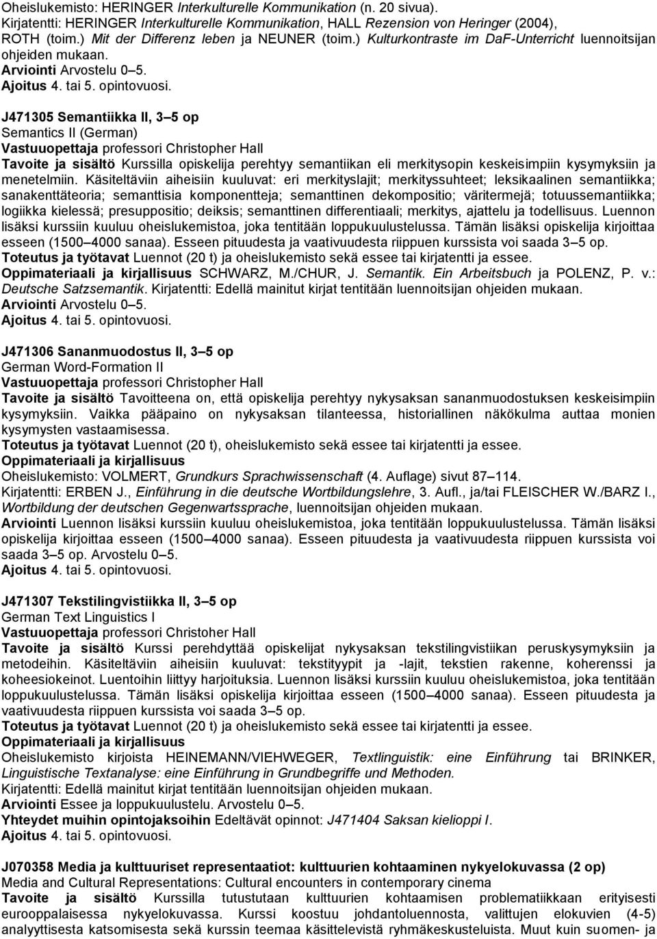 J471305 Semantiikka II, 3 5 op Semantics II (German) Tavoite ja sisältö Kurssilla opiskelija perehtyy semantiikan eli merkitysopin keskeisimpiin kysymyksiin ja menetelmiin.