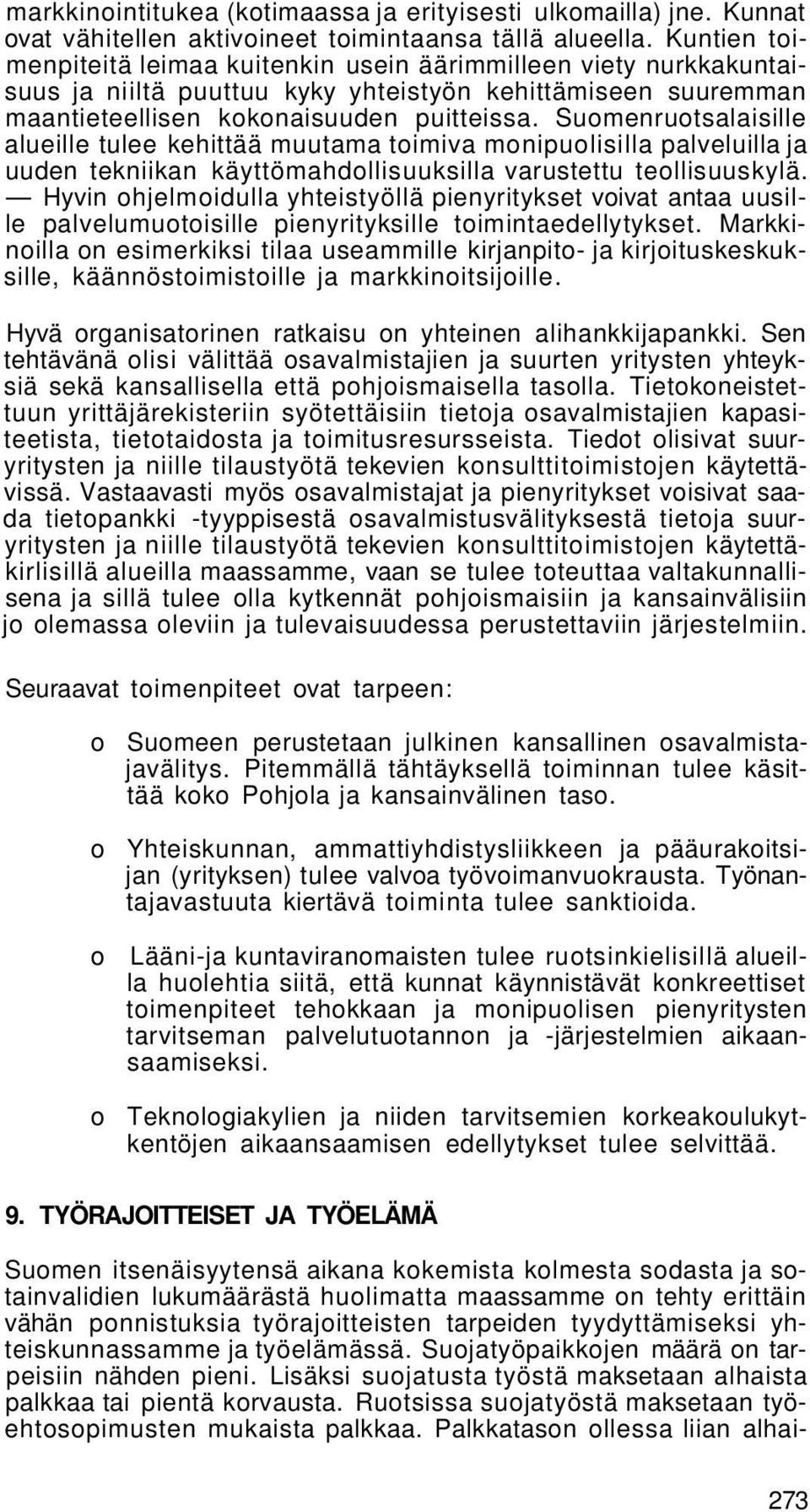 Suomenruotsalaisille alueille tulee kehittää muutama toimiva monipuolisilla palveluilla ja uuden tekniikan käyttömahdollisuuksilla varustettu teollisuuskylä.