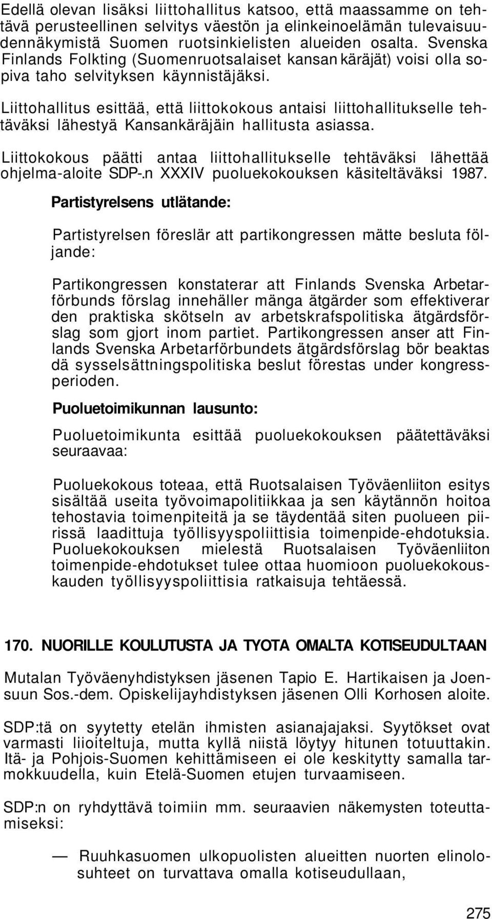 Liittohallitus esittää, että liittokokous antaisi liittohallitukselle tehtäväksi lähestyä Kansankäräjäin hallitusta asiassa.