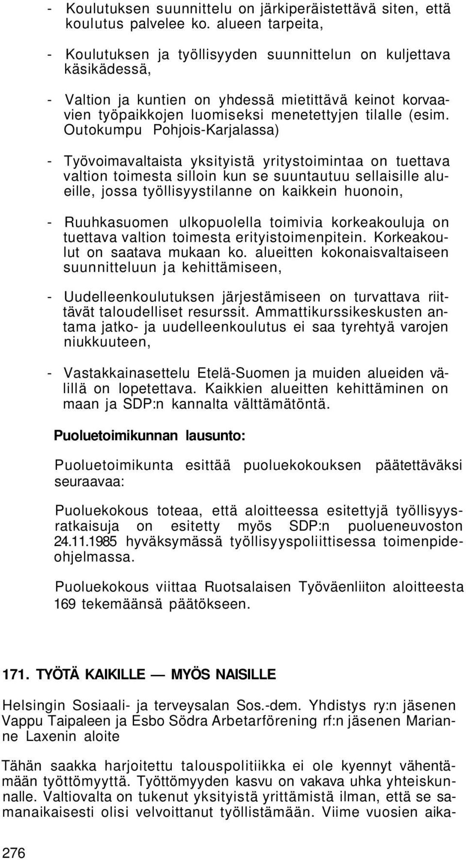 Outokumpu Pohjois-Karjalassa) - Työvoimavaltaista yksityistä yritystoimintaa on tuettava valtion toimesta silloin kun se suuntautuu sellaisille alueille, jossa työllisyystilanne on kaikkein huonoin,