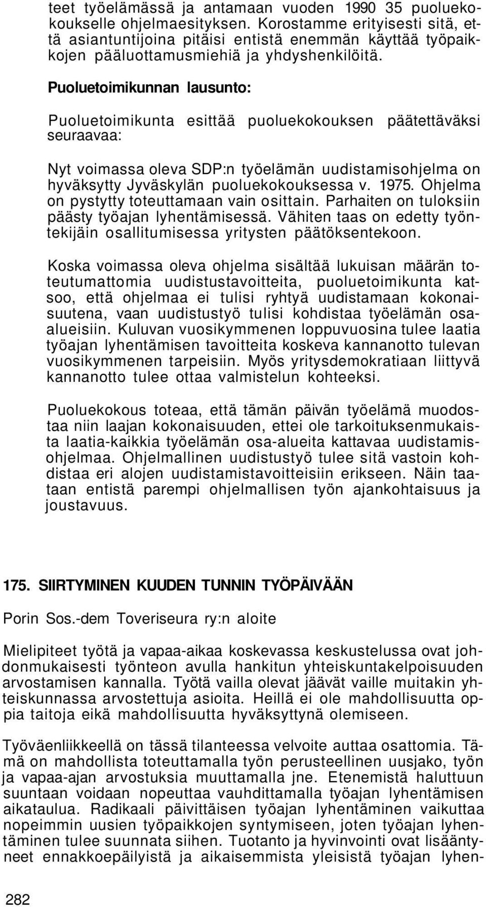 Puoluetoimikunnan lausunto: Puoluetoimikunta esittää puoluekokouksen päätettäväksi seuraavaa: Nyt voimassa oleva SDP:n työelämän uudistamisohjelma on hyväksytty Jyväskylän puoluekokouksessa v. 1975.