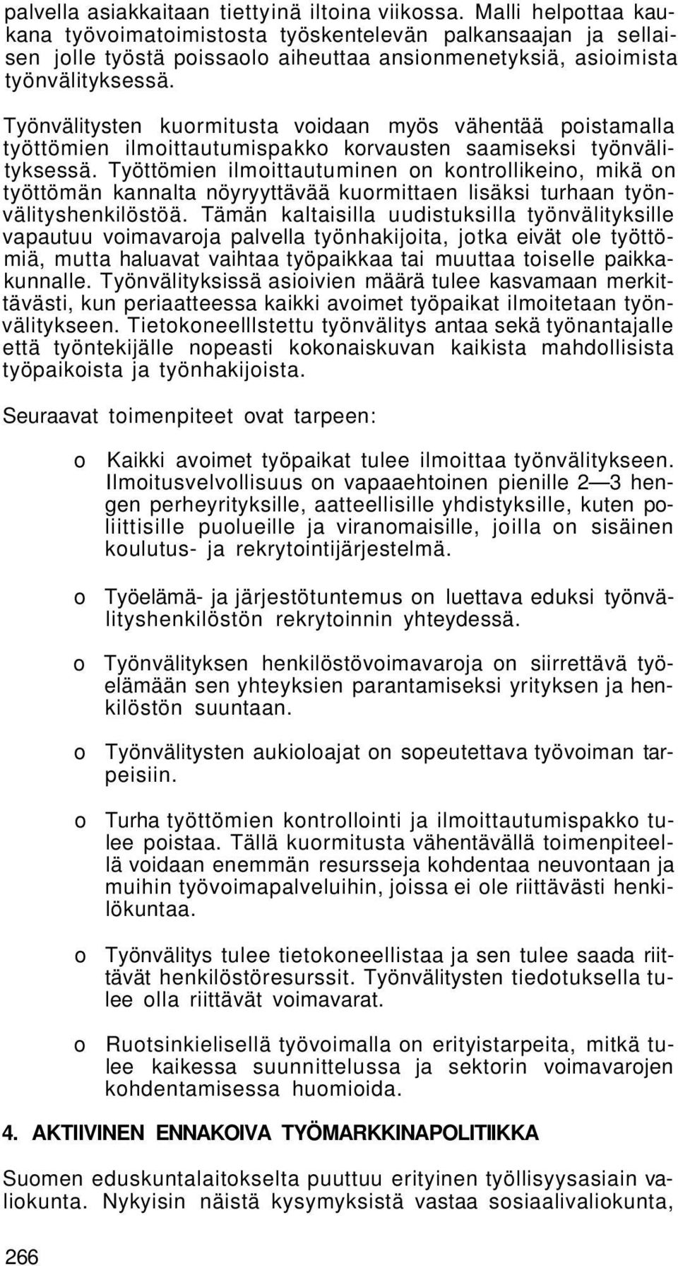 Työnvälitysten kuormitusta voidaan myös vähentää poistamalla työttömien ilmoittautumispakko korvausten saamiseksi työnvälityksessä.