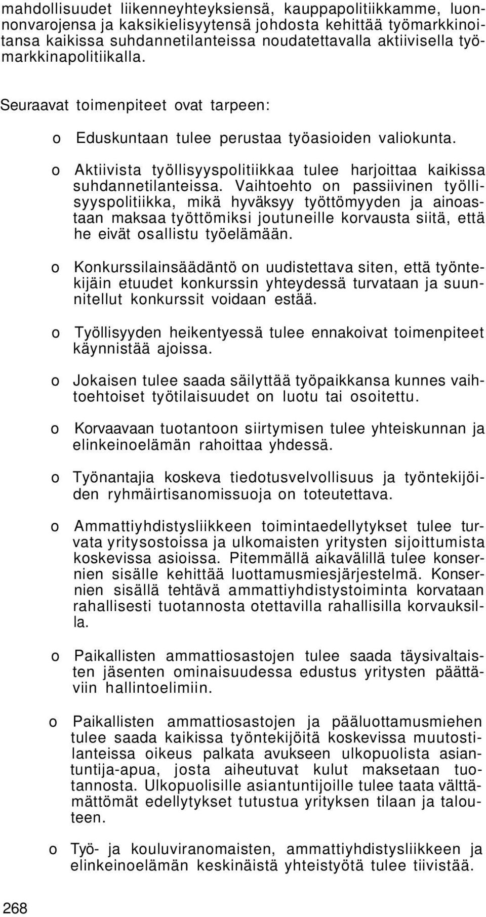 Vaihtoehto on passiivinen työllisyyspolitiikka, mikä hyväksyy työttömyyden ja ainoastaan maksaa työttömiksi joutuneille korvausta siitä, että he eivät osallistu työelämään.