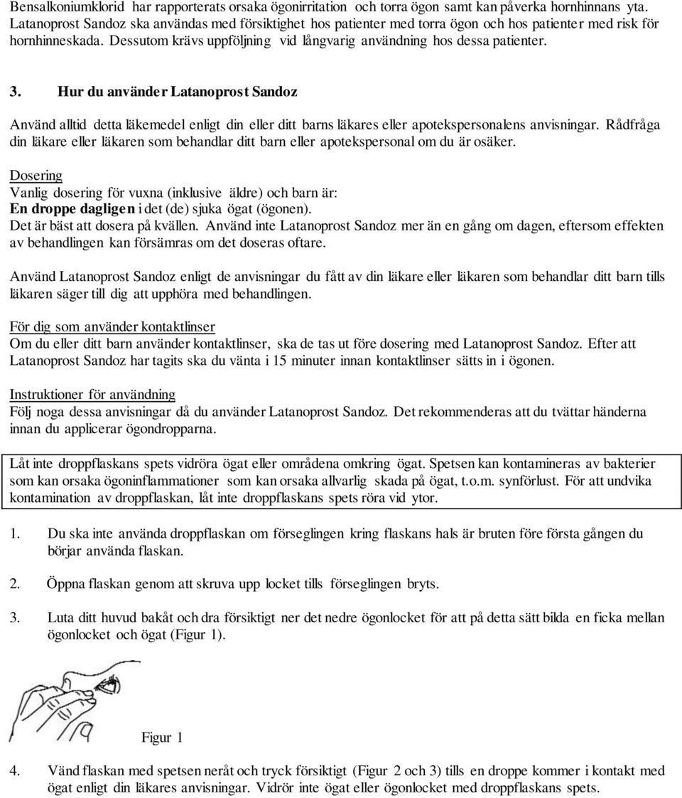 Hur du använder Latanoprost Sandoz Använd alltid detta läkemedel enligt din eller ditt barns läkares eller apotekspersonalens anvisningar.