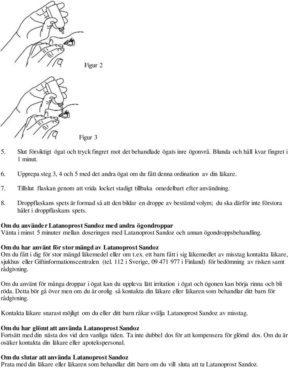 Droppflaskans spets är formad så att den bildar en droppe av bestämd volym; du ska därför inte förstora hålet i droppflaskans spets.