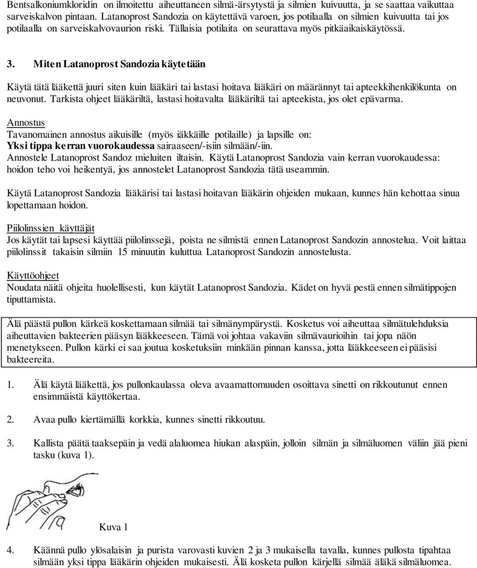 Miten Latanoprost Sandozia käytetään Käytä tätä lääkettä juuri siten kuin lääkäri tai lastasi hoitava lääkäri on määrännyt tai apteekkihenkilökunta on neuvonut.