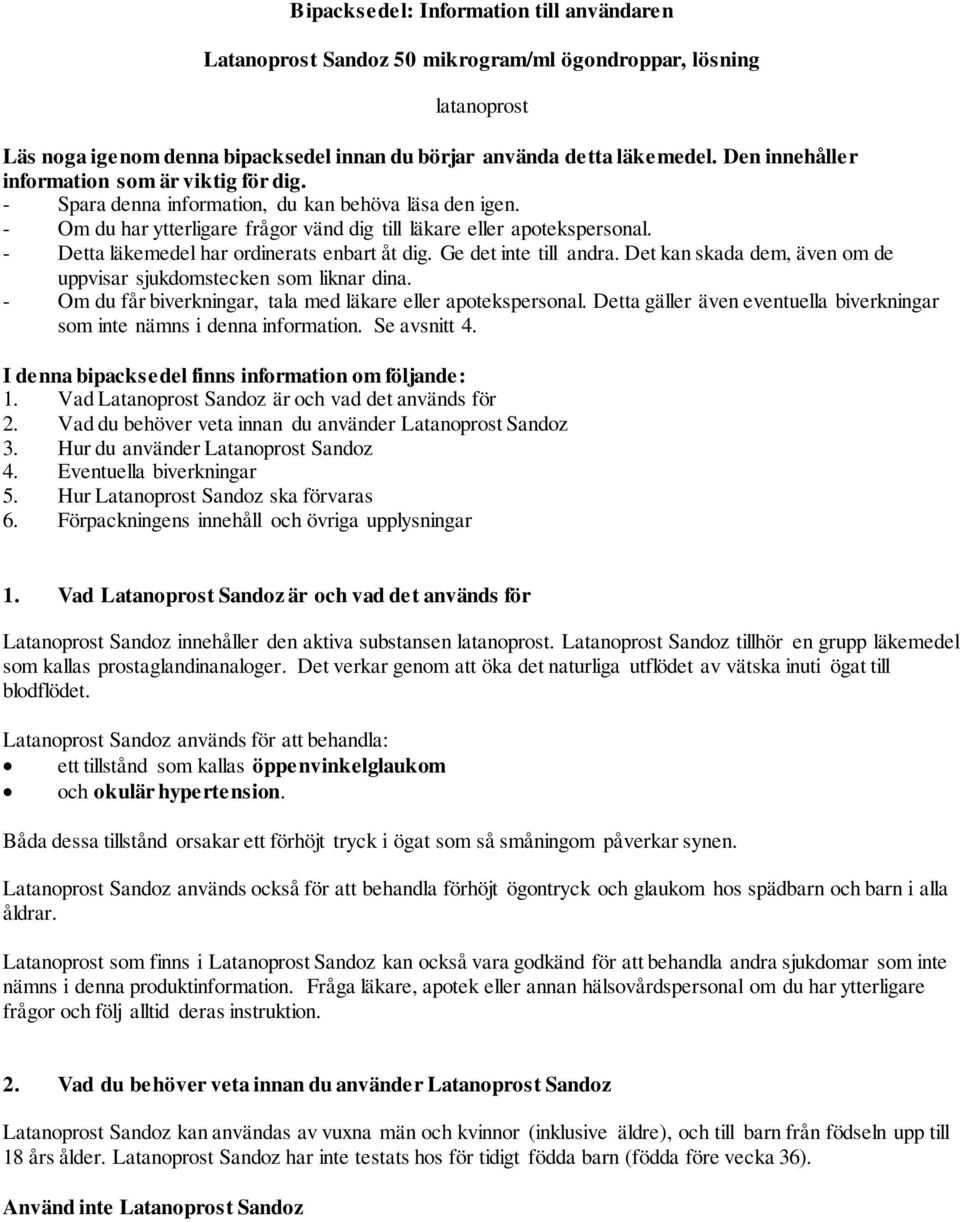 - Detta läkemedel har ordinerats enbart åt dig. Ge det inte till andra. Det kan skada dem, även om de uppvisar sjukdomstecken som liknar dina.