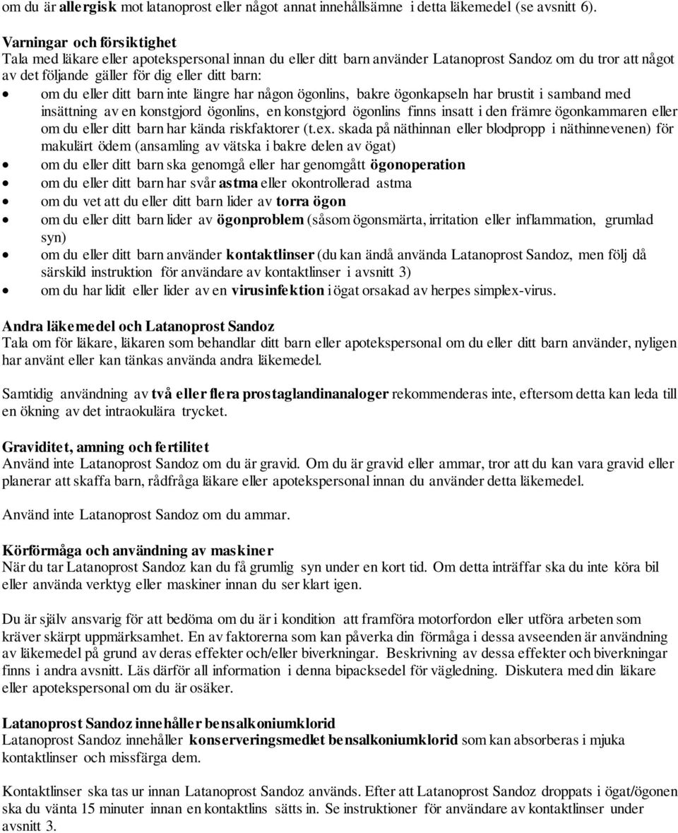 ditt barn inte längre har någon ögonlins, bakre ögonkapseln har brustit i samband med insättning av en konstgjord ögonlins, en konstgjord ögonlins finns insatt i den främre ögonkammaren eller om du