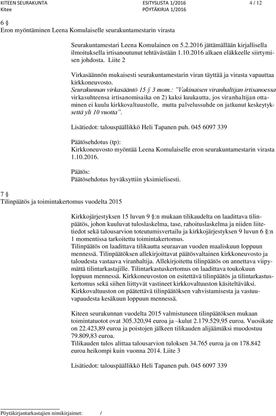 : Vakinaisen viranhaltijan irtisanoessa virkasuhteensa irtisanomisaika on 2) kaksi kuukautta, jos viranhaltijan ottaminen ei kuulu kirkkovaltuustolle, mutta palvelussuhde on jatkunut keskeytyksettä