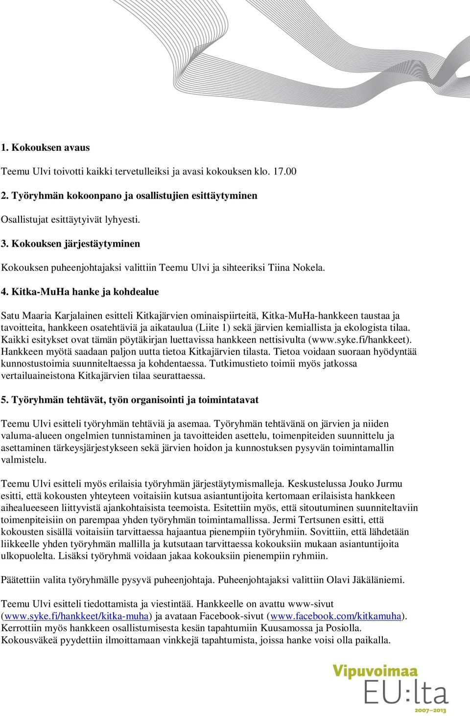 Kitka-MuHa hanke ja kohdealue Satu Maaria Karjalainen esitteli Kitkajärvien ominaispiirteitä, Kitka-MuHa-hankkeen taustaa ja tavoitteita, hankkeen osatehtäviä ja aikataulua (Liite 1) sekä järvien