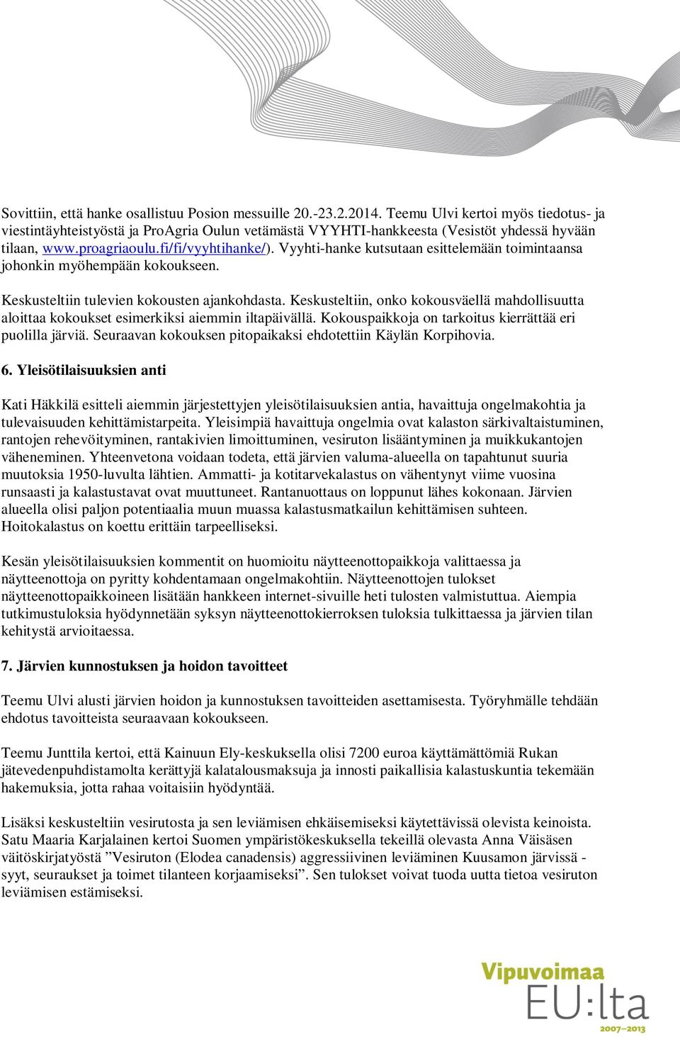 Vyyhti-hanke kutsutaan esittelemään toimintaansa johonkin myöhempään kokoukseen. Keskusteltiin tulevien kokousten ajankohdasta.