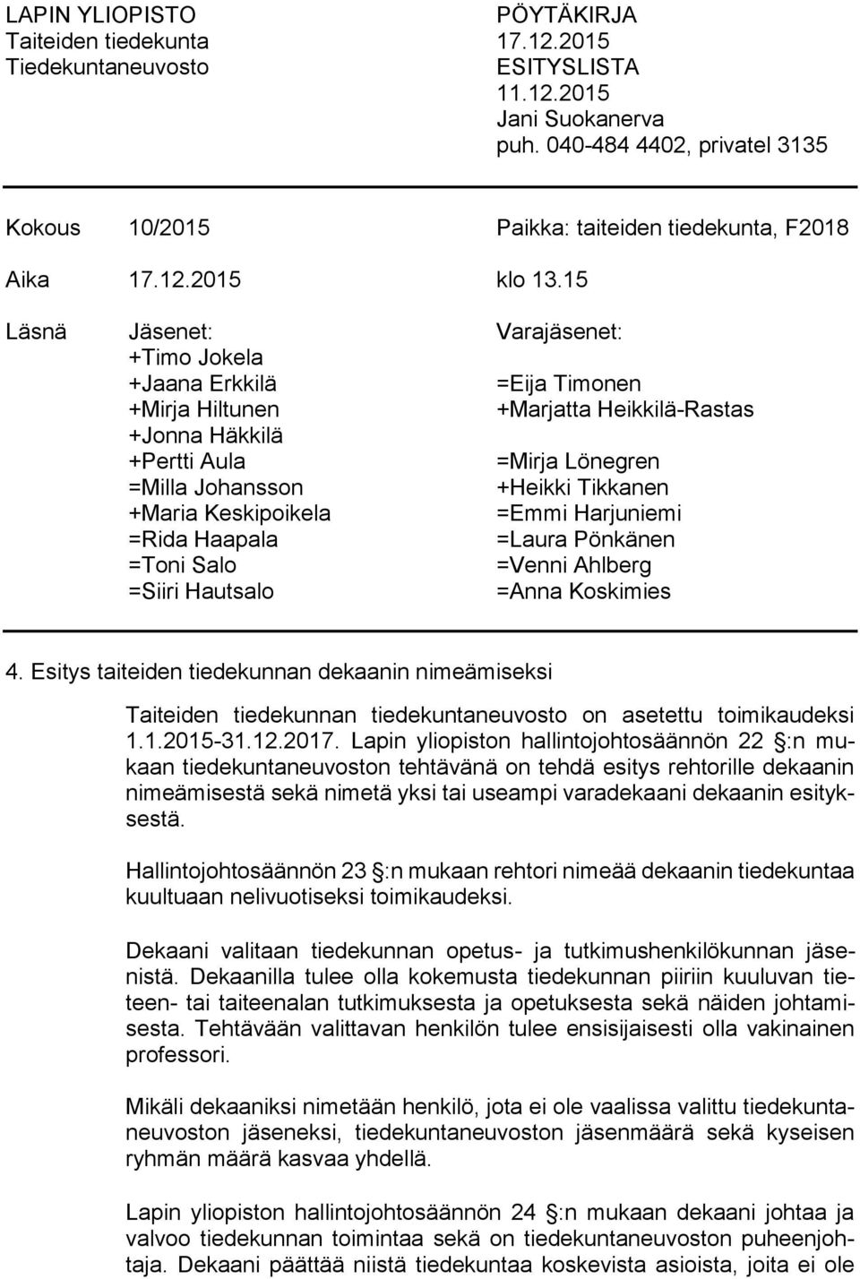 Keskipoikela =Emmi Harjuniemi =Rida Haapala =Laura Pönkänen =Toni Salo =Venni Ahlberg =Siiri Hautsalo =Anna Koskimies 4.