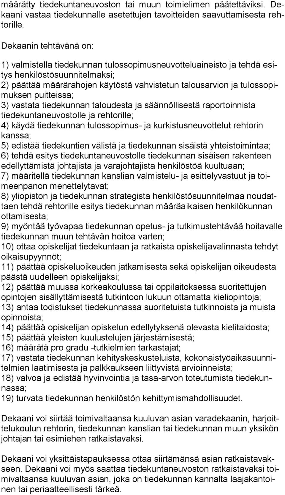puitteissa; 3) vastata tiedekunnan taloudesta ja säännöllisestä raportoinnista tiedekuntaneuvostolle ja rehtorille; 4) käydä tiedekunnan tulossopimus- ja kurkistusneuvottelut rehtorin kanssa; 5)