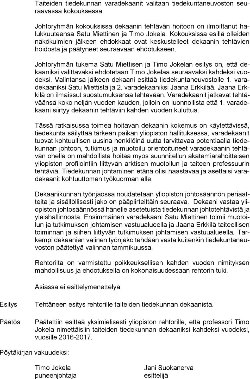 Johtoryhmän tukema Satu Miettisen ja Timo Jokelan esitys on, että dekaaniksi valittavaksi ehdotetaan Timo Jokelaa seuraavaksi kahdeksi vuodeksi.