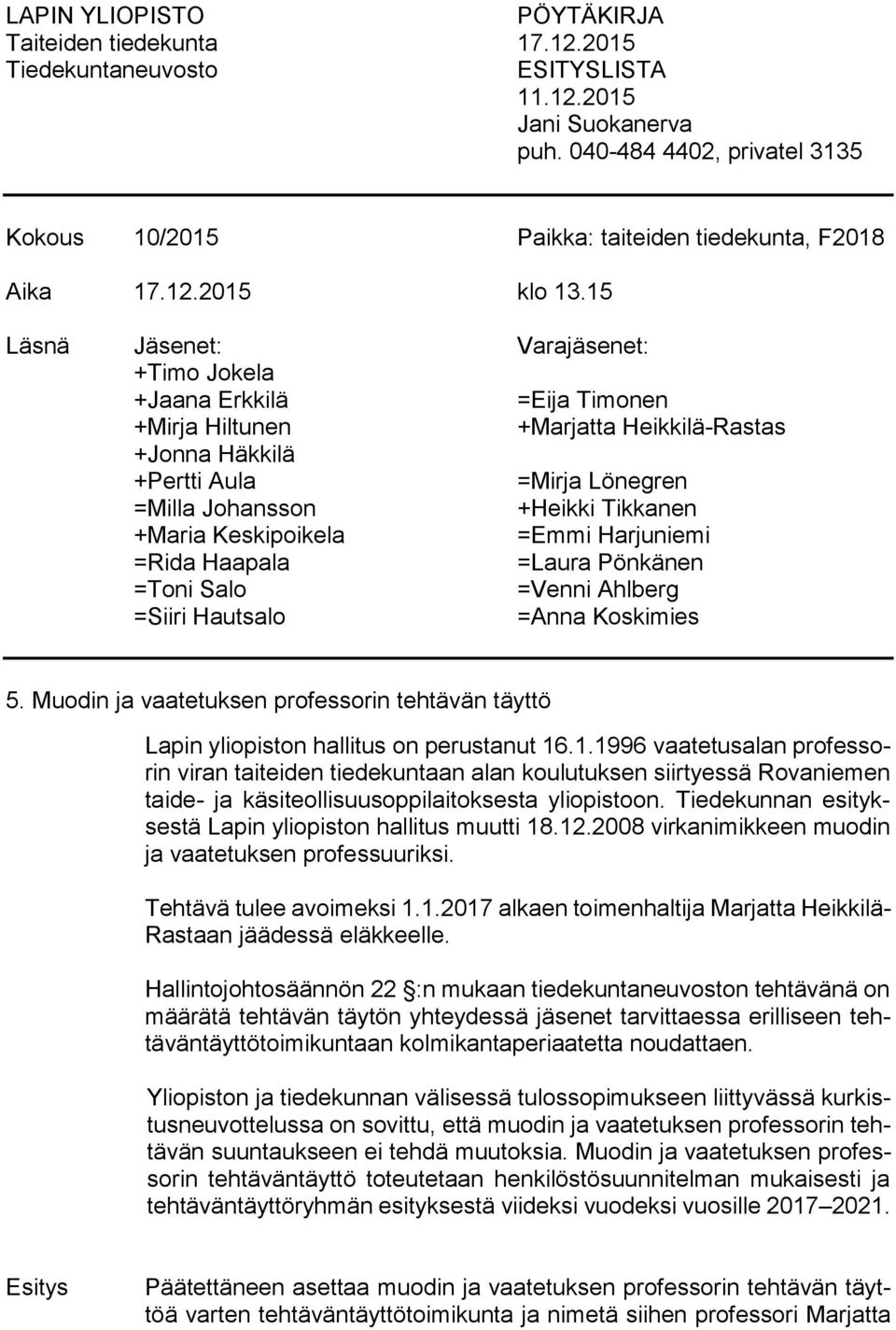 Keskipoikela =Emmi Harjuniemi =Rida Haapala =Laura Pönkänen =Toni Salo =Venni Ahlberg =Siiri Hautsalo =Anna Koskimies 5.