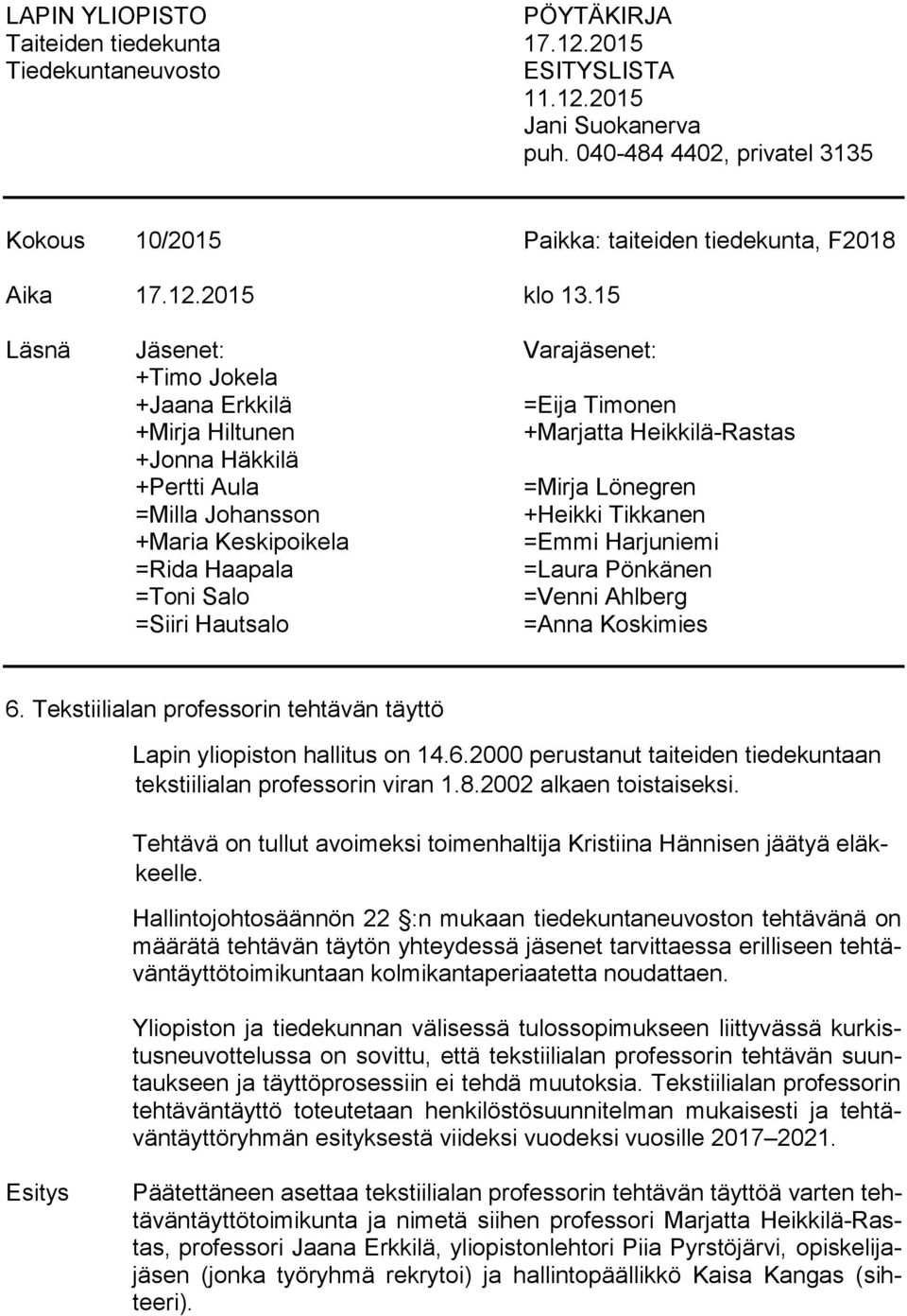 Keskipoikela =Emmi Harjuniemi =Rida Haapala =Laura Pönkänen =Toni Salo =Venni Ahlberg =Siiri Hautsalo =Anna Koskimies 6. Tekstiilialan professorin tehtävän täyttö Lapin yliopiston hallitus on 14.6.2000 perustanut taiteiden tiedekuntaan tekstiilialan professorin viran 1.