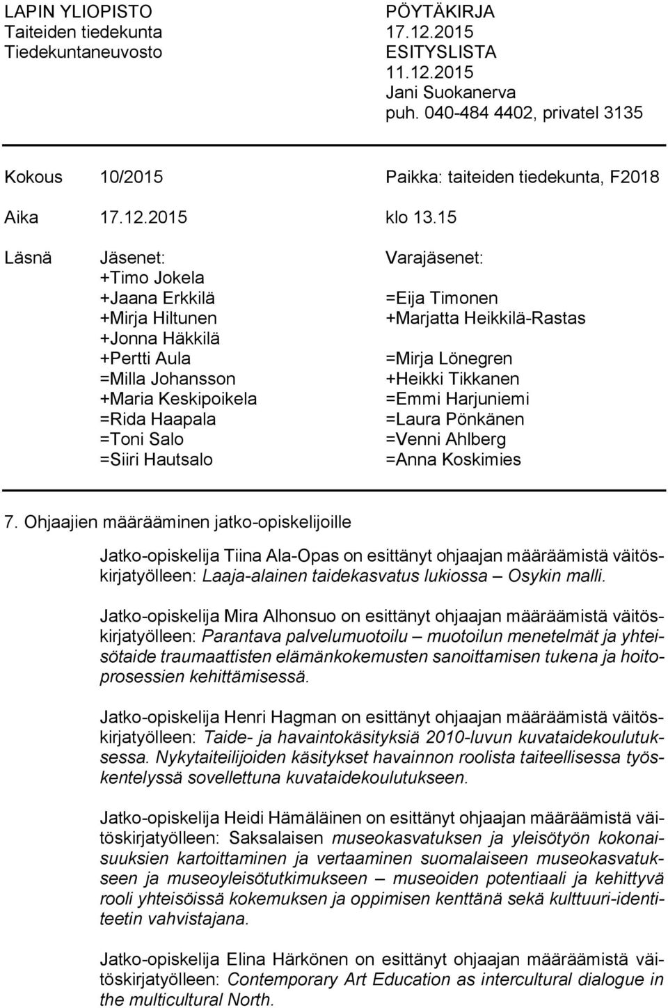 Keskipoikela =Emmi Harjuniemi =Rida Haapala =Laura Pönkänen =Toni Salo =Venni Ahlberg =Siiri Hautsalo =Anna Koskimies 7.