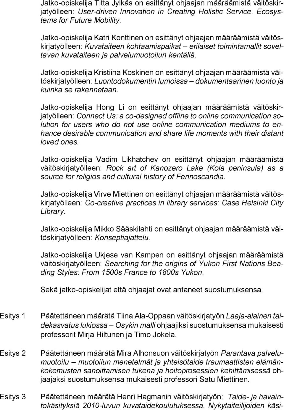 Jatko-opiskelija Kristiina Koskinen on esittänyt ohjaajan määräämistä väitöskirjatyölleen: Luontodokumentin lumoissa dokumentaarinen luonto ja kuinka se rakennetaan.
