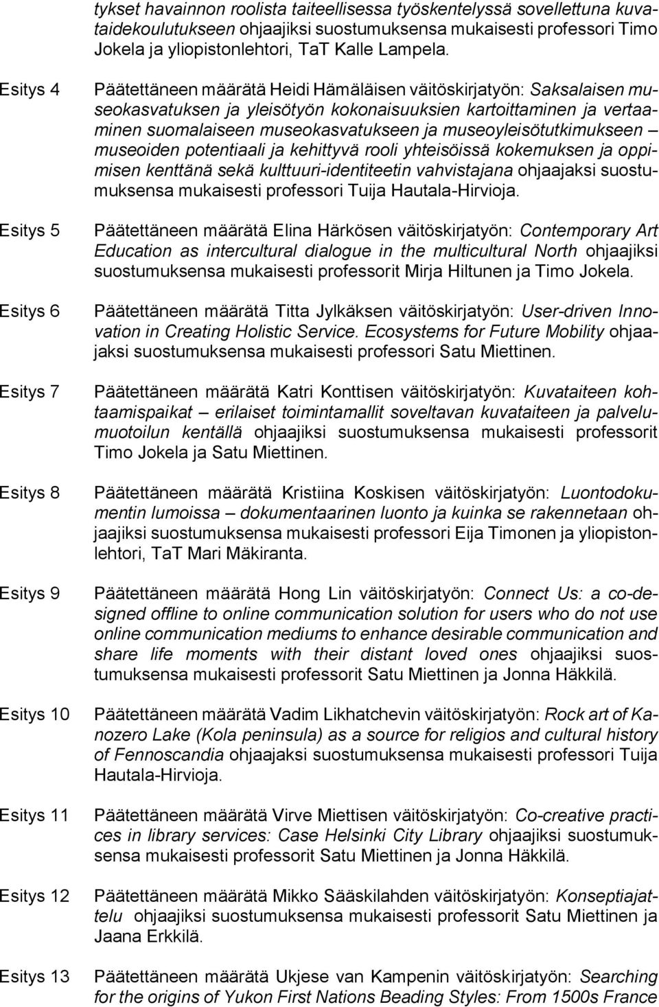kokonaisuuksien kartoittaminen ja vertaaminen suomalaiseen museokasvatukseen ja museoyleisötutkimukseen museoiden potentiaali ja kehittyvä rooli yhteisöissä kokemuksen ja oppimisen kenttänä sekä