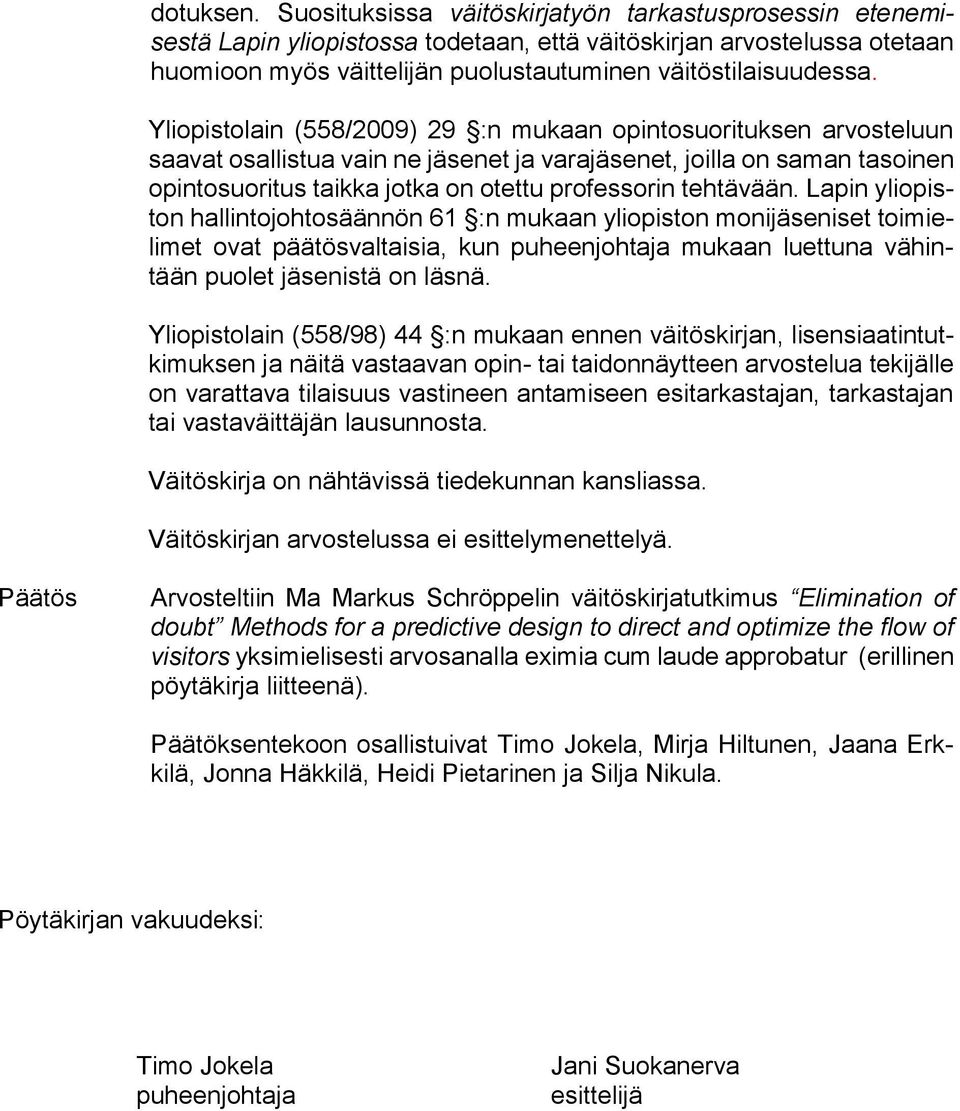Yliopistolain (558/2009) 29 :n mukaan opintosuorituksen arvosteluun saavat osallistua vain ne jäsenet ja varajäsenet, joilla on saman tasoinen opintosuoritus taikka jotka on otettu professorin