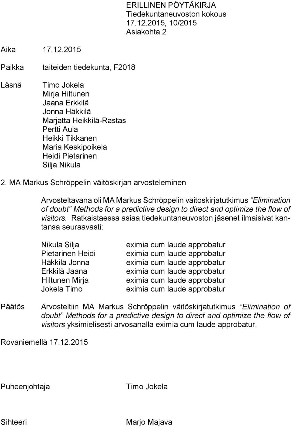 2015 Paikka Läsnä taiteiden tiedekunta, F2018 Timo Jokela Mirja Hiltunen Jaana Erkkilä Jonna Häkkilä Marjatta Heikkilä-Rastas Pertti Aula Heikki Tikkanen Maria Keskipoikela Heidi Pietarinen Silja