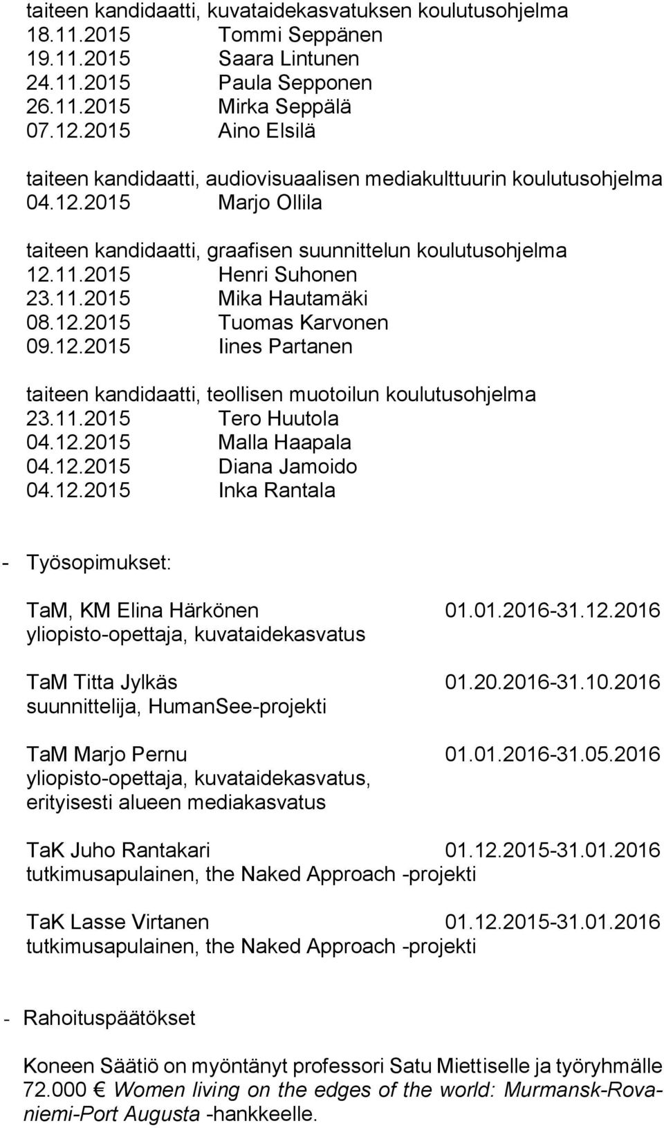 11.2015 Mika Hautamäki 08.12.2015 Tuomas Karvonen 09.12.2015 Iines Partanen taiteen kandidaatti, teollisen muotoilun koulutusohjelma 23.11.2015 Tero Huutola 04.12.2015 Malla Haapala 04.12.2015 Diana Jamoido 04.