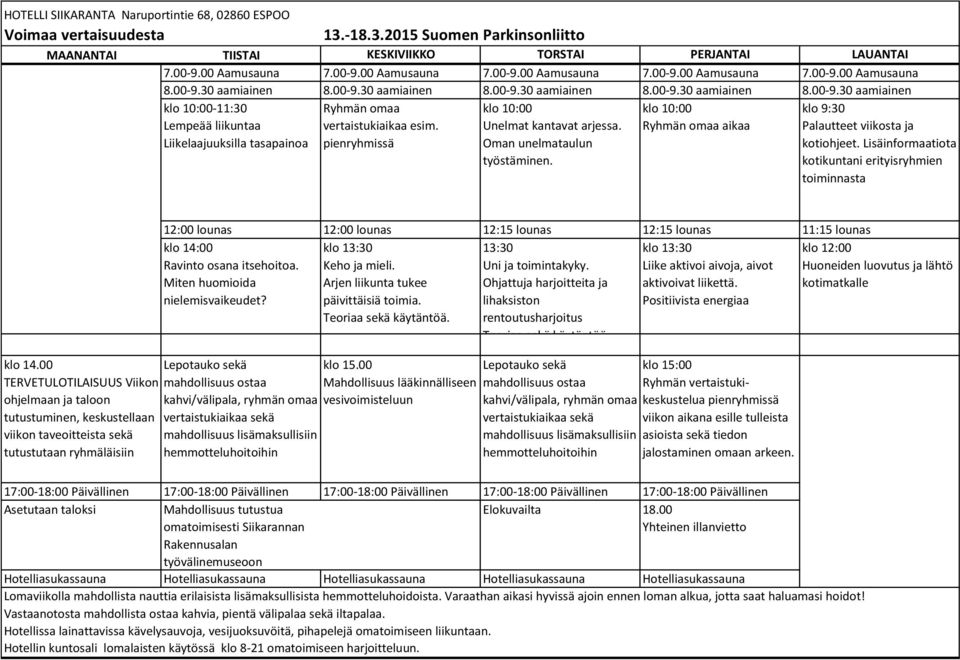 2015 Suomen Parkinsonliitto -11:30 Lempeää liikuntaa Liikelaajuuksilla tasapainoa aikaa 12:00 lounas 12:00 lounas 12:15 lounas 12:15 lounas 11:15 lounas Ravinto osana