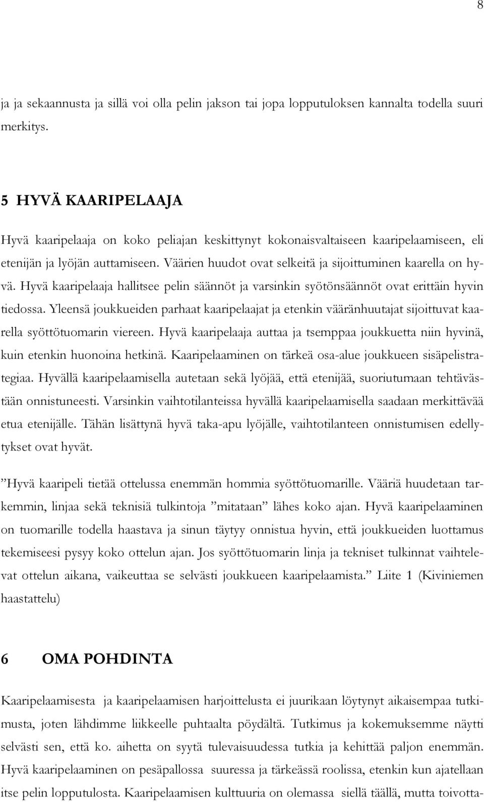 Väärien huudot ovat selkeitä ja sijoittuminen kaarella on hyvä. Hyvä kaaripelaaja hallitsee pelin säännöt ja varsinkin syötönsäännöt ovat erittäin hyvin tiedossa.