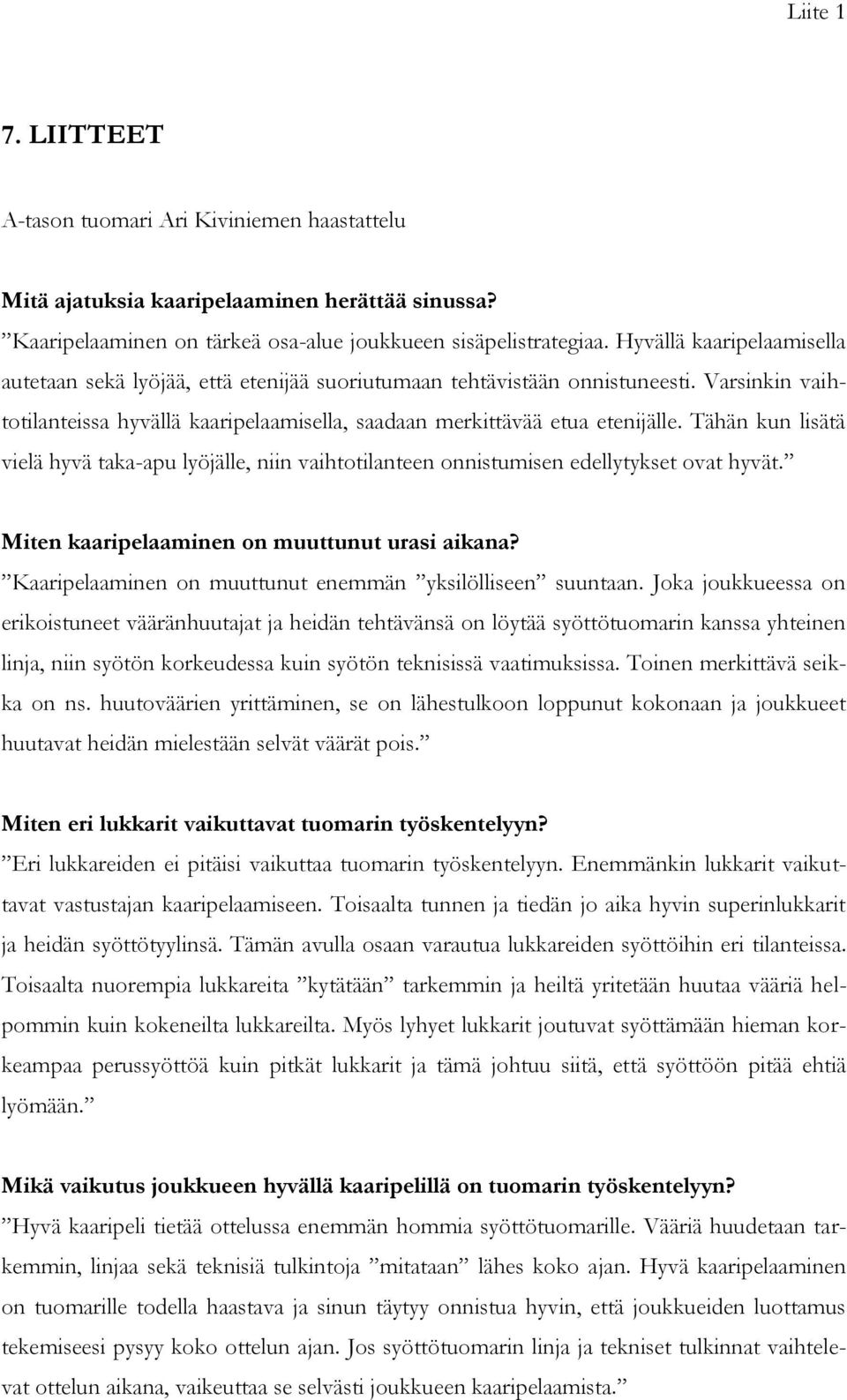 Tähän kun lisätä vielä hyvä taka-apu lyöjälle, niin vaihtotilanteen onnistumisen edellytykset ovat hyvät. Miten kaaripelaaminen on muuttunut urasi aikana?