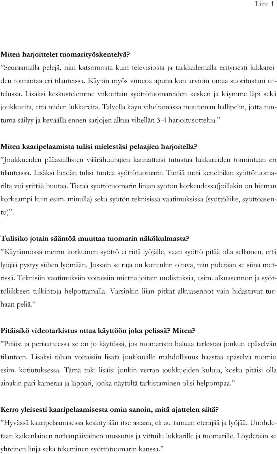 Talvella käyn viheltämässä muutaman hallipelin, jotta tuntuma säilyy ja keväällä ennen sarjojen alkua vihellän 3-4 harjoitusottelua. Miten kaaripelaamista tulisi mielestäsi pelaajien harjoitella?