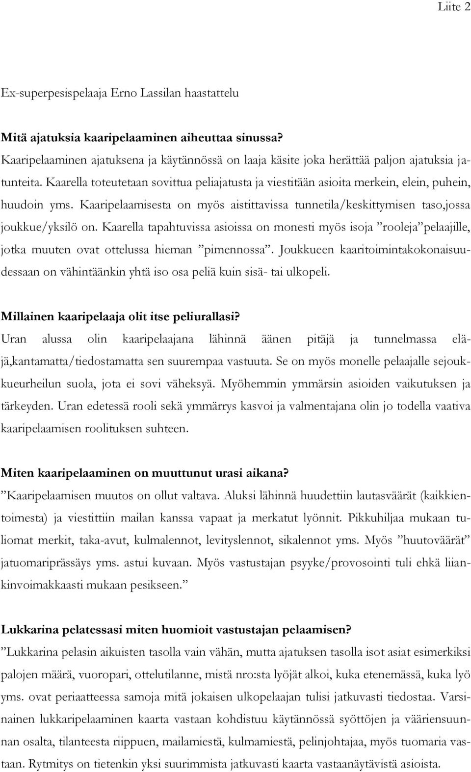 Kaarella toteutetaan sovittua peliajatusta ja viestitään asioita merkein, elein, puhein, huudoin yms. Kaaripelaamisesta on myös aistittavissa tunnetila/keskittymisen taso,jossa joukkue/yksilö on.