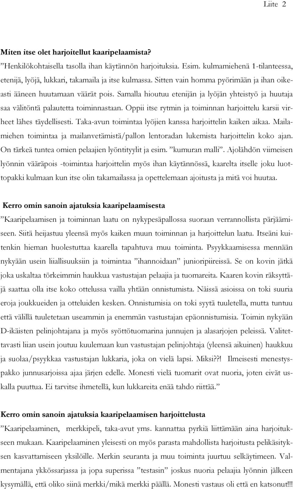 Oppii itse rytmin ja toiminnan harjoittelu karsii virheet lähes täydellisesti. Taka-avun toimintaa lyöjien kanssa harjoittelin kaiken aikaa.