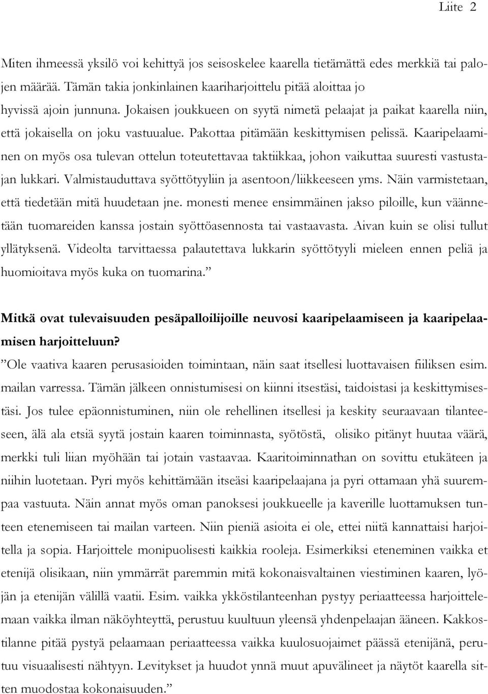 Kaaripelaaminen on myös osa tulevan ottelun toteutettavaa taktiikkaa, johon vaikuttaa suuresti vastustajan lukkari. Valmistauduttava syöttötyyliin ja asentoon/liikkeeseen yms.