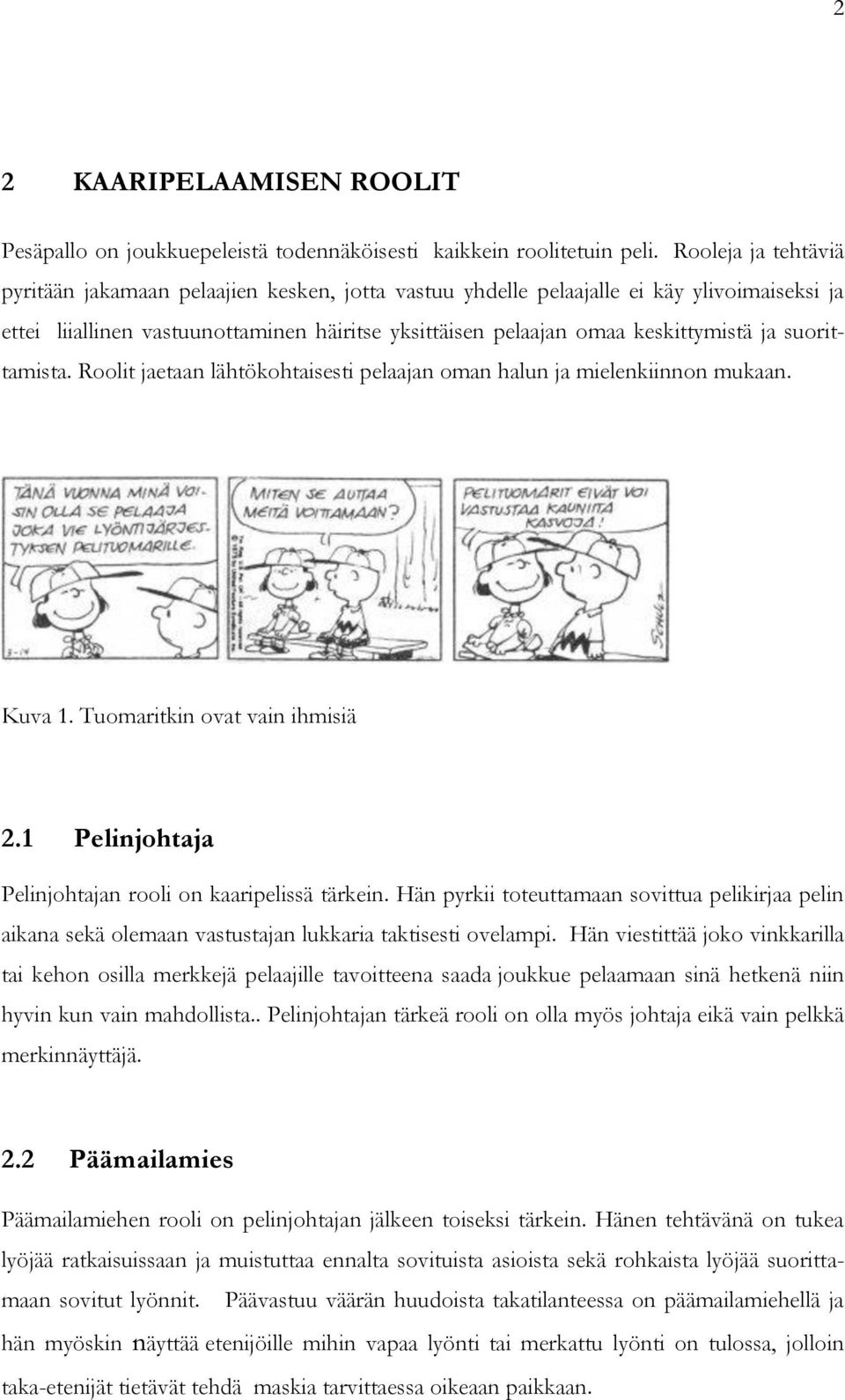 suorittamista. Roolit jaetaan lähtökohtaisesti pelaajan oman halun ja mielenkiinnon mukaan. Kuva 1. Tuomaritkin ovat vain ihmisiä 2.1 Pelinjohtaja Pelinjohtajan rooli on kaaripelissä tärkein.