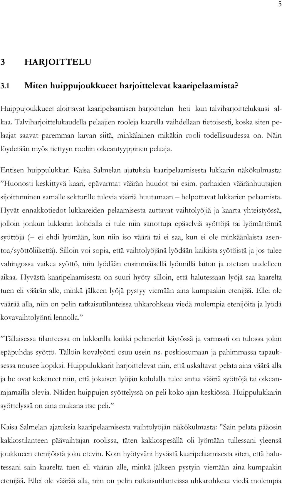 Näin löydetään myös tiettyyn rooliin oikeantyyppinen pelaaja.