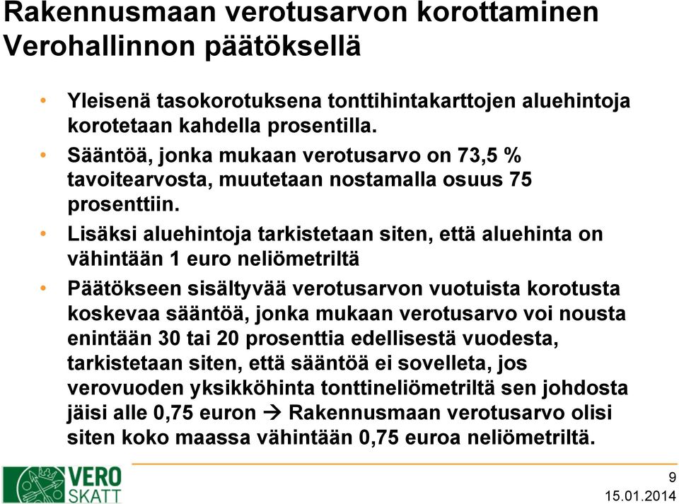 Lisäksi aluehintoja tarkistetaan siten, että aluehinta on vähintään 1 euro neliömetriltä Päätökseen sisältyvää verotusarvon vuotuista korotusta koskevaa sääntöä, jonka mukaan