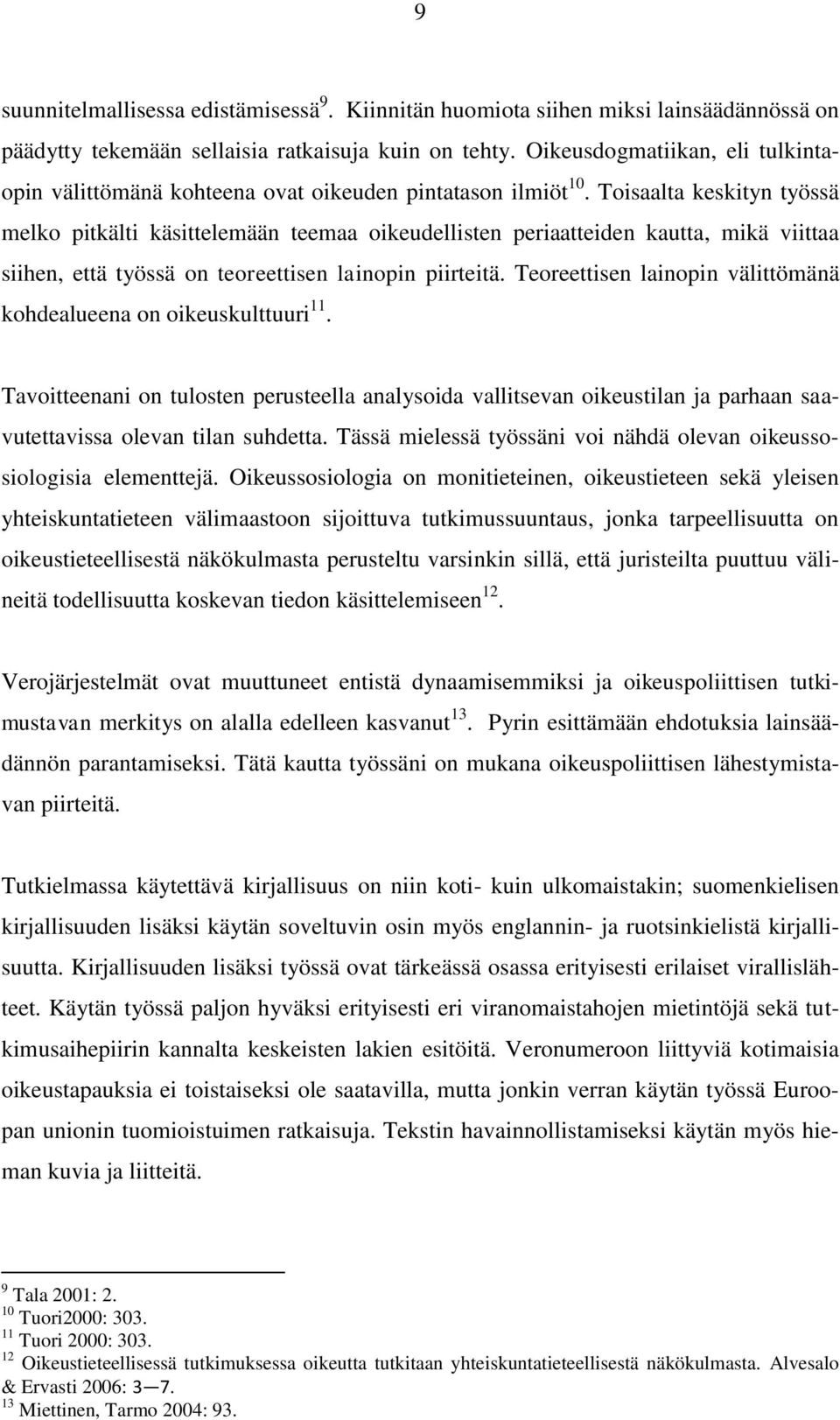 Toisaalta keskityn työssä melko pitkälti käsittelemään teemaa oikeudellisten periaatteiden kautta, mikä viittaa siihen, että työssä on teoreettisen lainopin piirteitä.