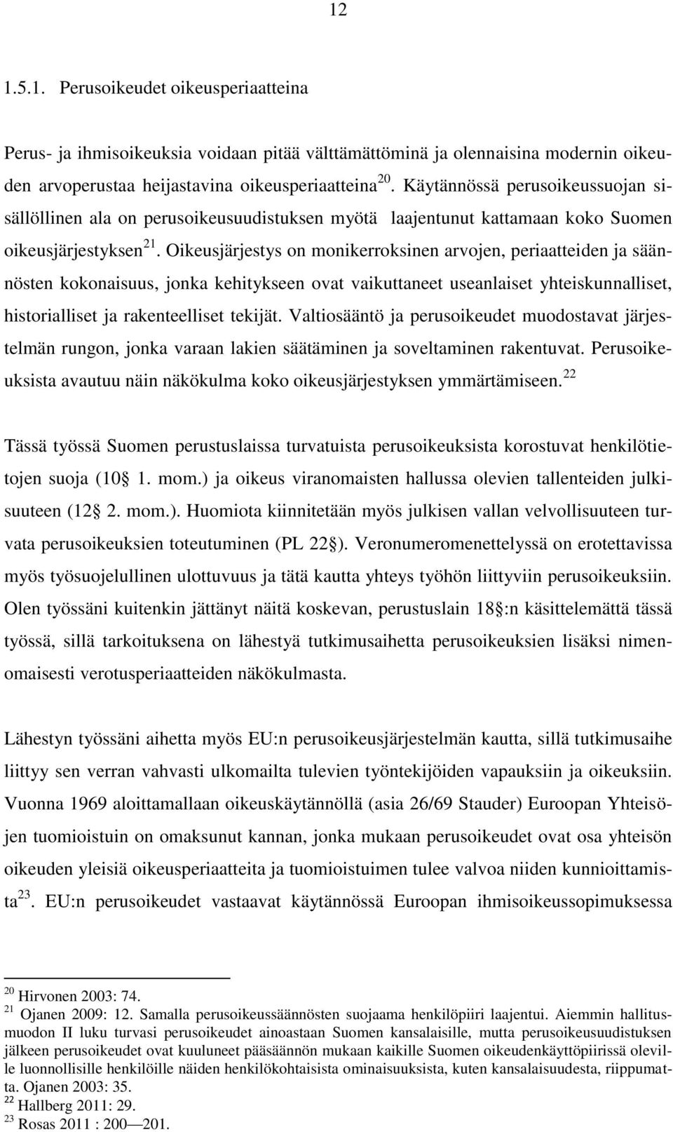 Oikeusjärjestys on monikerroksinen arvojen, periaatteiden ja säännösten kokonaisuus, jonka kehitykseen ovat vaikuttaneet useanlaiset yhteiskunnalliset, historialliset ja rakenteelliset tekijät.