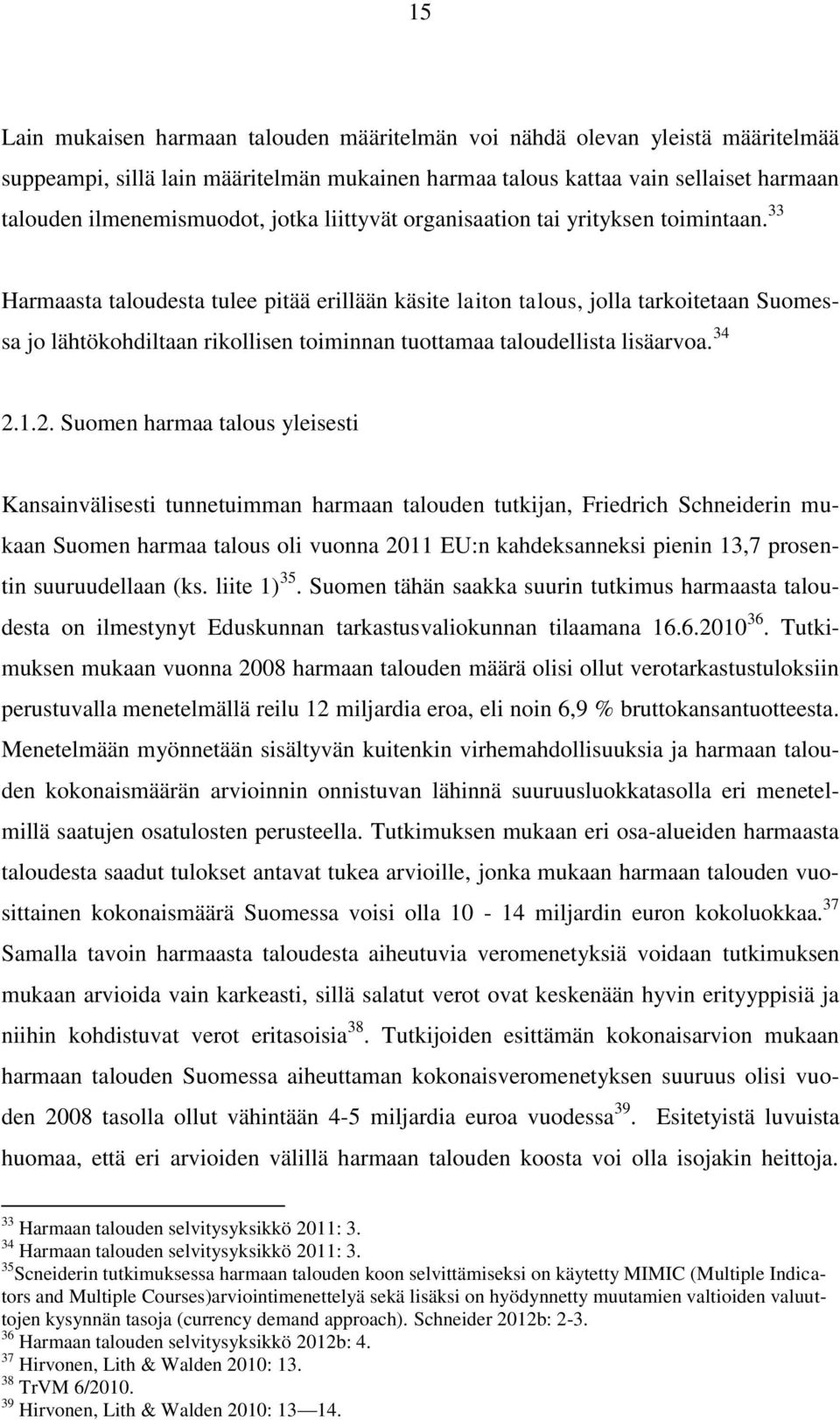 33 Harmaasta taloudesta tulee pitää erillään käsite laiton talous, jolla tarkoitetaan Suomessa jo lähtökohdiltaan rikollisen toiminnan tuottamaa taloudellista lisäarvoa. 34 2.