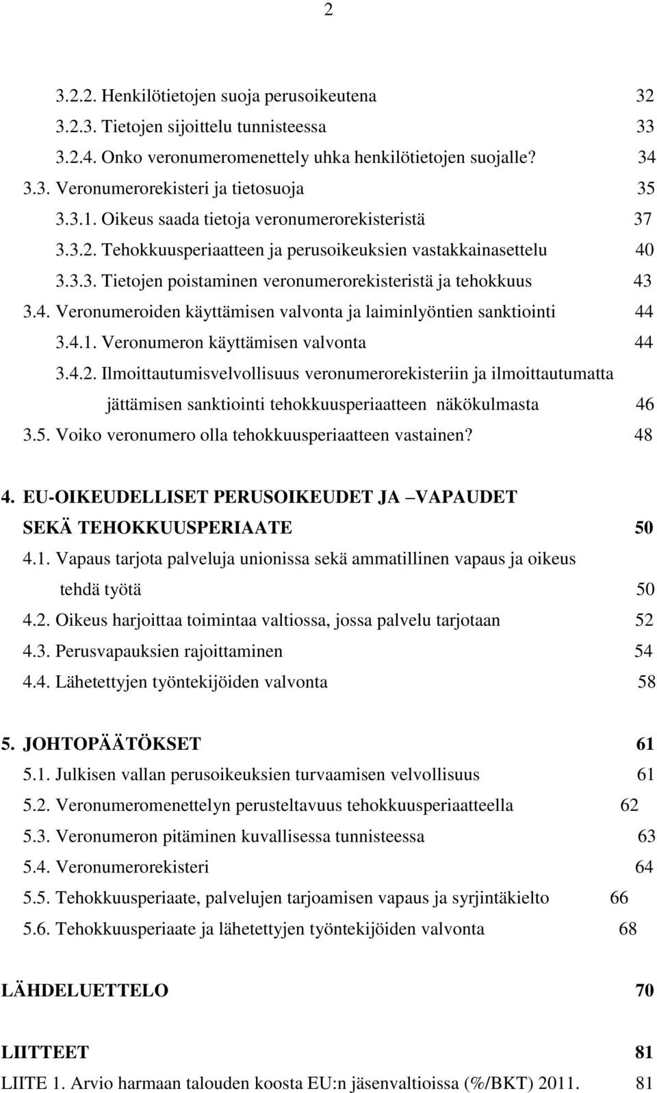4.1. Veronumeron käyttämisen valvonta 44 3.4.2. Ilmoittautumisvelvollisuus veronumerorekisteriin ja ilmoittautumatta jättämisen sanktiointi tehokkuusperiaatteen näkökulmasta 46 3.5.