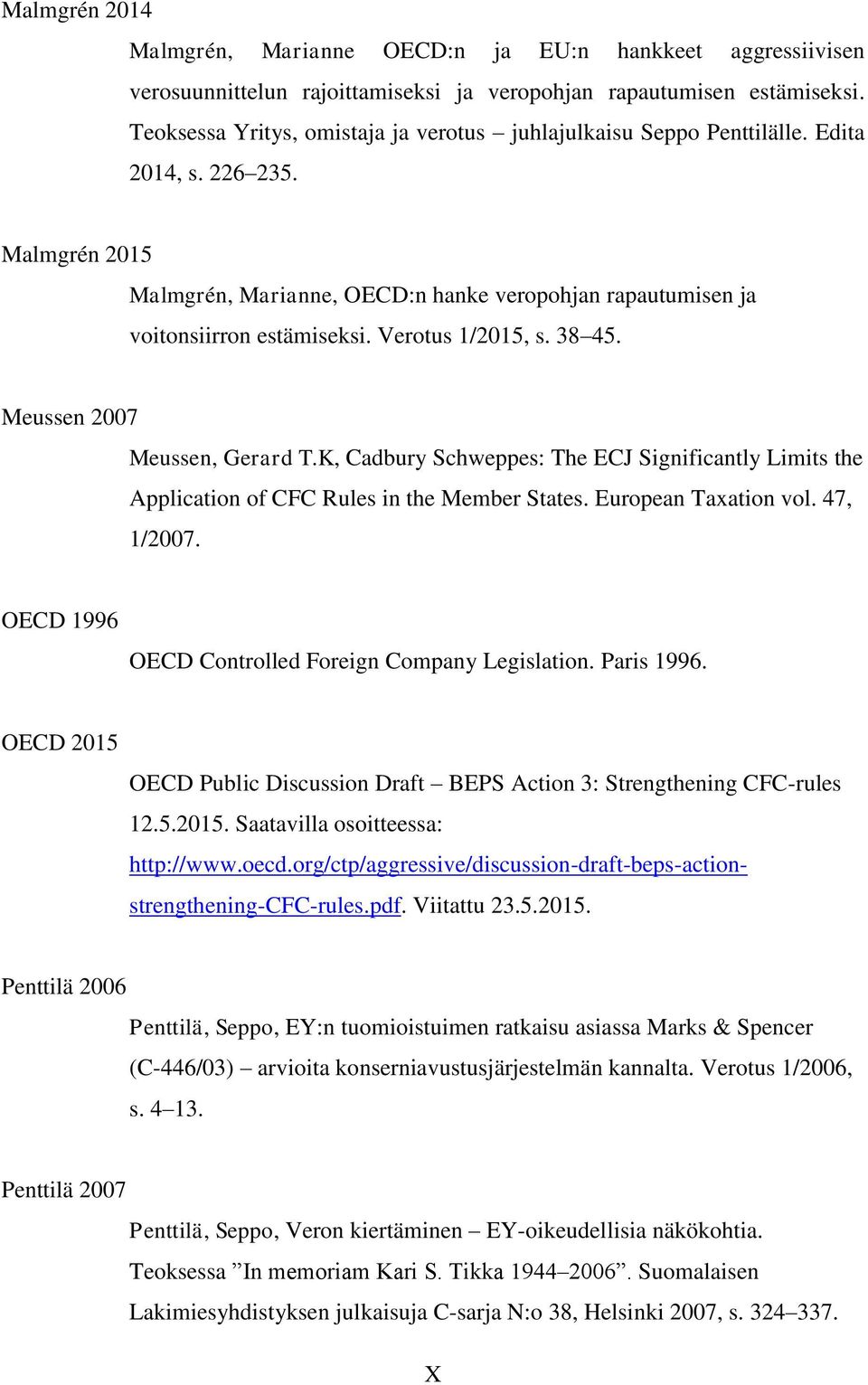 Verotus 1/2015, s. 38 45. Meussen 2007 Meussen, Gerard T.K, Cadbury Schweppes: The ECJ Significantly Limits the Application of CFC Rules in the Member States. European Taxation vol. 47, 1/2007.