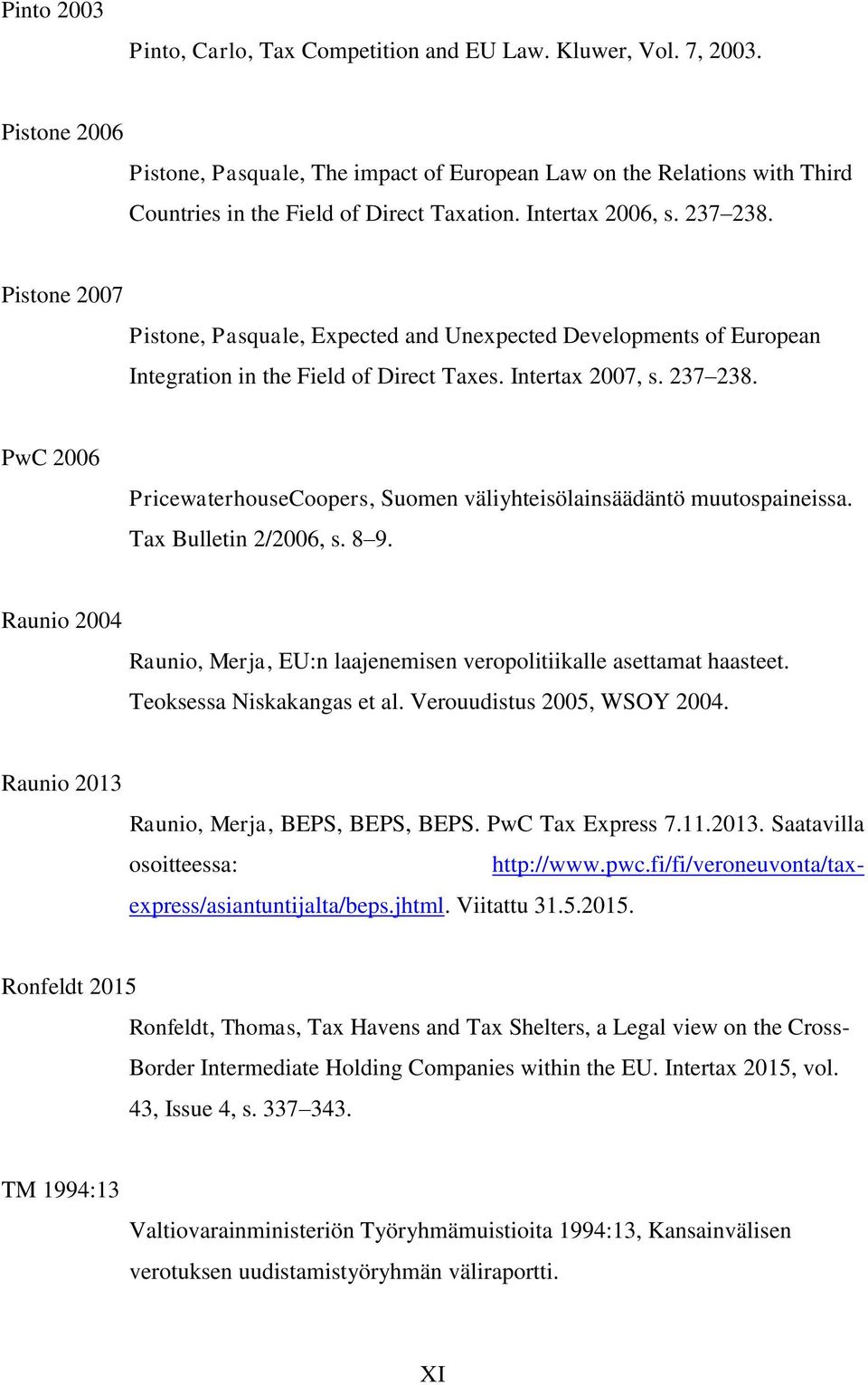 Pistone 2007 Pistone, Pasquale, Expected and Unexpected Developments of European Integration in the Field of Direct Taxes. Intertax 2007, s. 237 238.