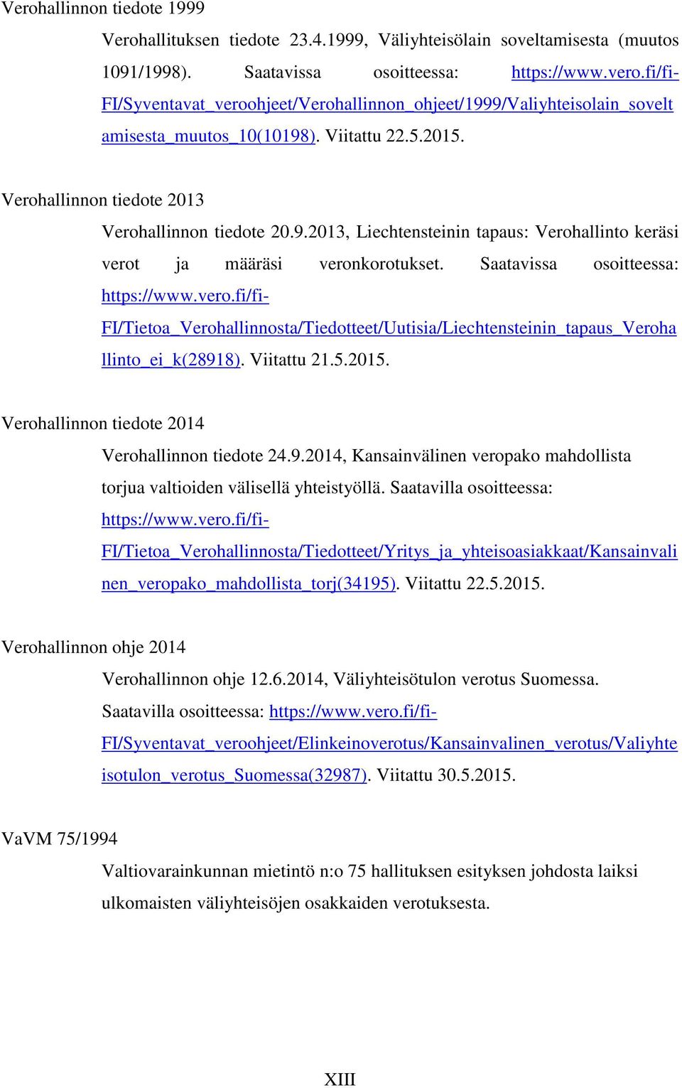 Saatavissa osoitteessa: https://www.vero.fi/fi- FI/Tietoa_Verohallinnosta/Tiedotteet/Uutisia/Liechtensteinin_tapaus_Veroha llinto_ei_k(28918). Viitattu 21.5.2015.